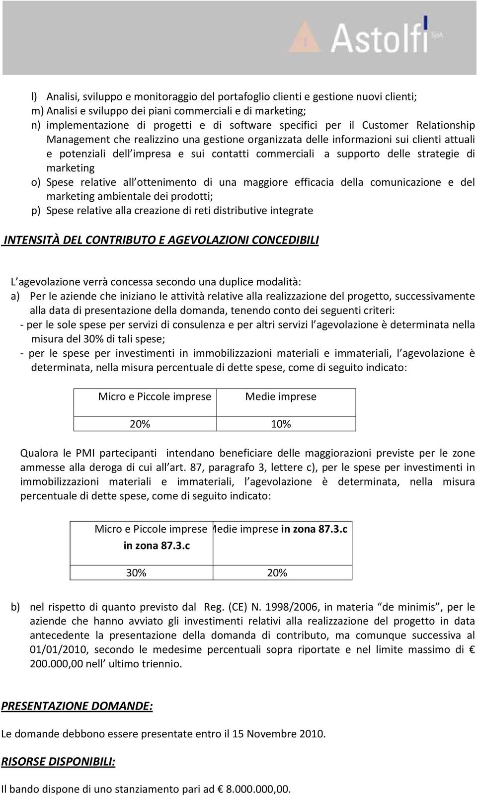 strategie di marketing o) Spese relative all ottenimento di una maggiore efficacia della comunicazione e del marketing ambientale dei prodotti; p) Spese relative alla creazione di reti distributive