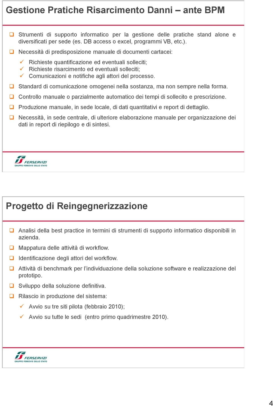 processo. Standard di comunicazione omogenei nella sostanza, ma non sempre nella forma. Controllo manuale o parzialmente automatico dei tempi di sollecito e prescrizione.