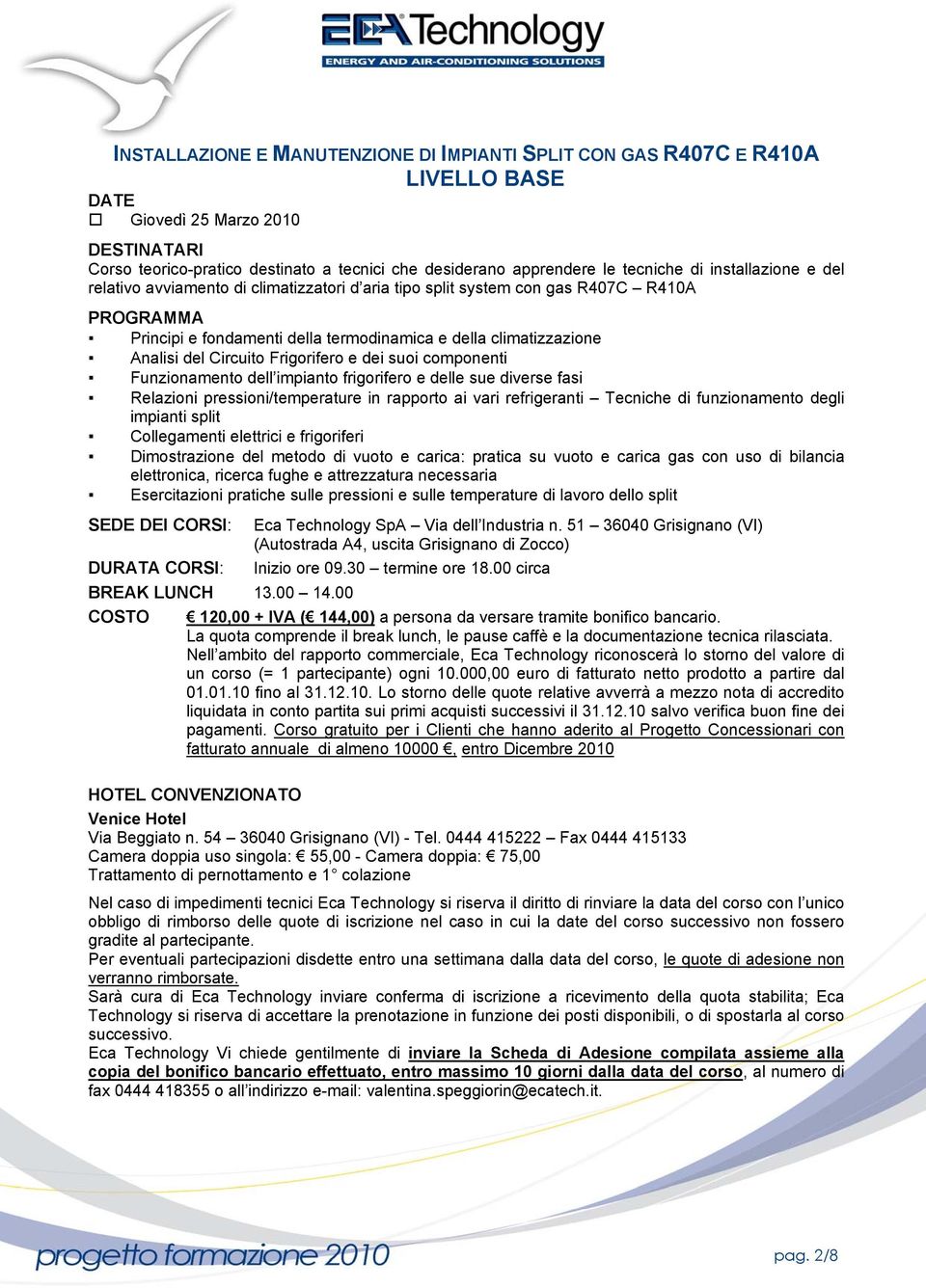 Frigorifero e dei suoi componenti Funzionamento dell impianto frigorifero e delle sue diverse fasi Relazioni pressioni/temperature in rapporto ai vari refrigeranti Tecniche di funzionamento degli