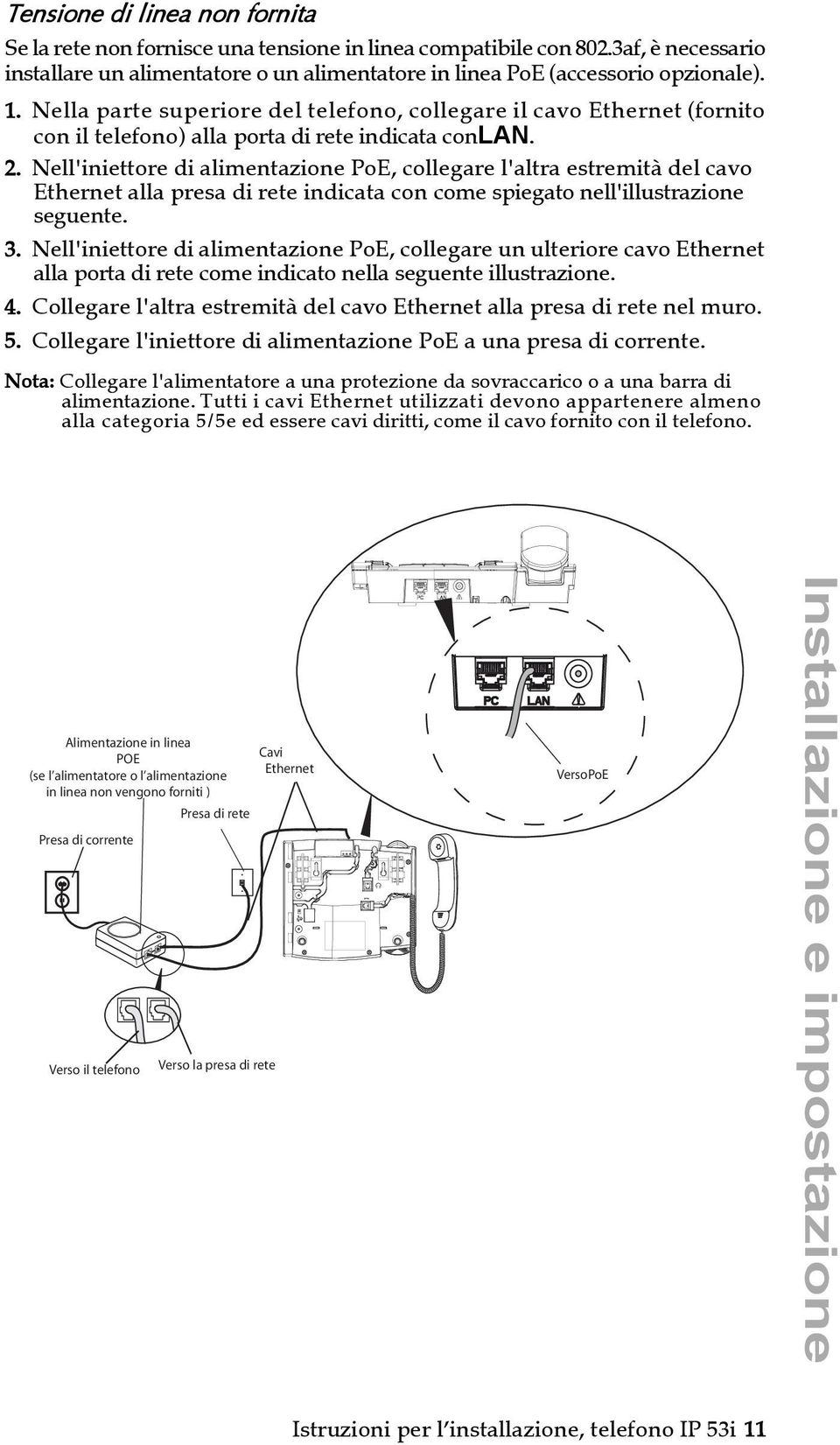 Nell'iniettore di alimentazione PoE, collegare l'altra estremità del cavo Ethernet alla presa di rete indicata con come spiegato nell'illustrazione seguente. 3.