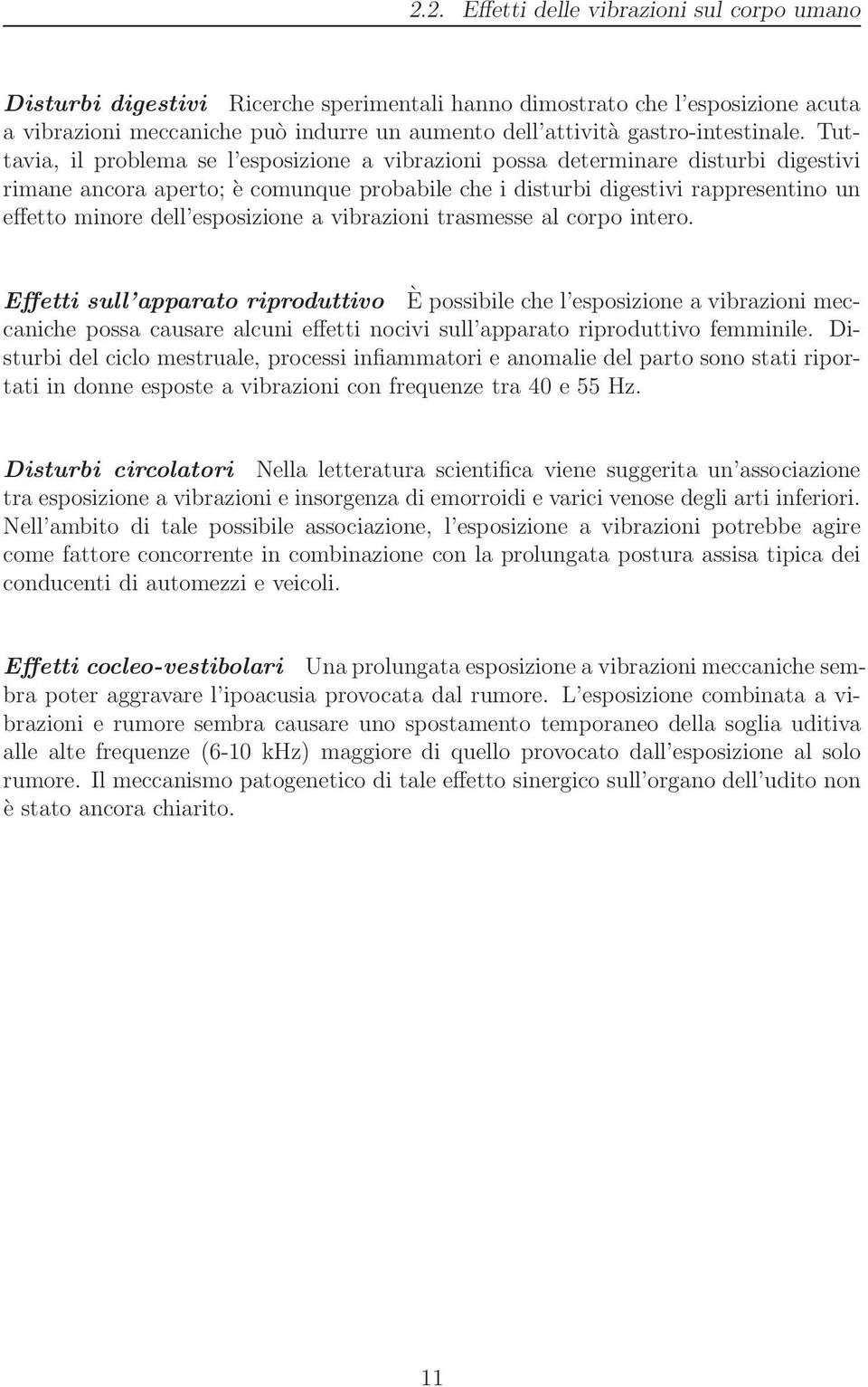 Tuttavia, il problema se l esposizione a vibrazioni possa determinare disturbi digestivi rimane ancora aperto; è comunque probabile che i disturbi digestivi rappresentino un effetto minore dell