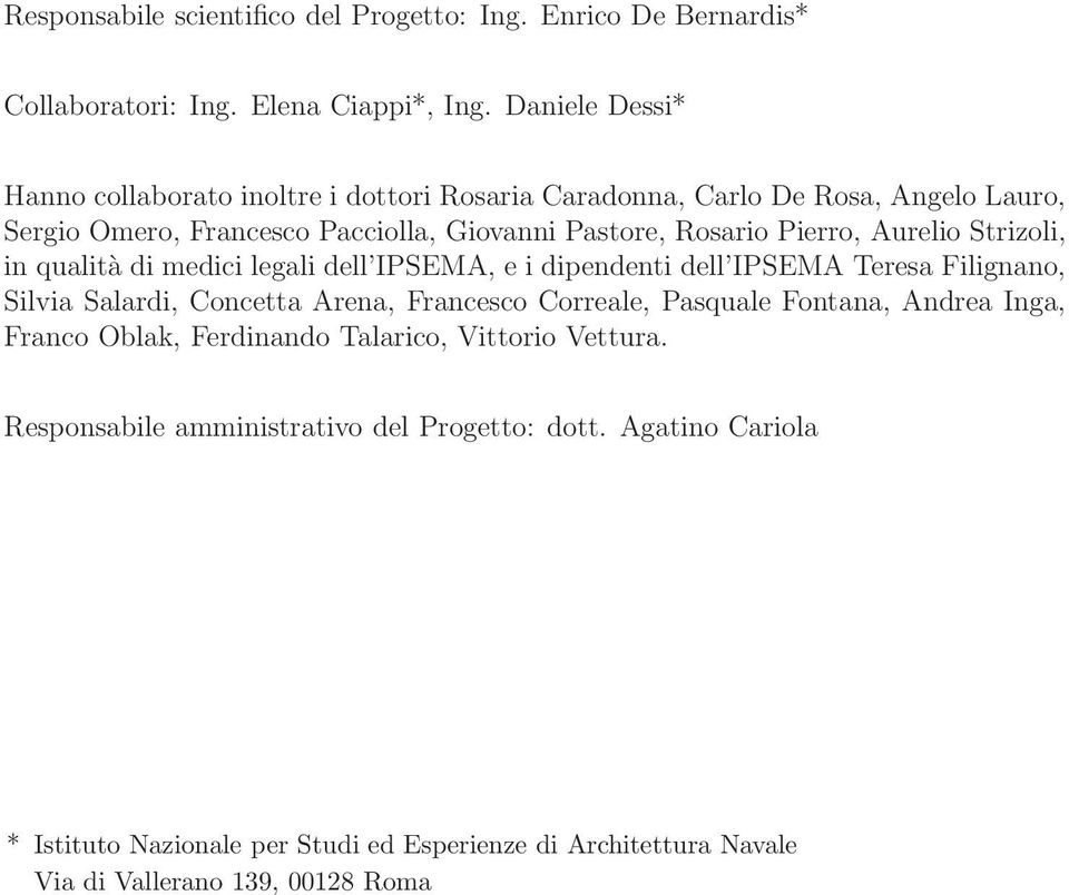 Aurelio Strizoli, in qualità di medici legali dell IPSEMA, e i dipendenti dell IPSEMA Teresa Filignano, Silvia Salardi, Concetta Arena, Francesco Correale, Pasquale