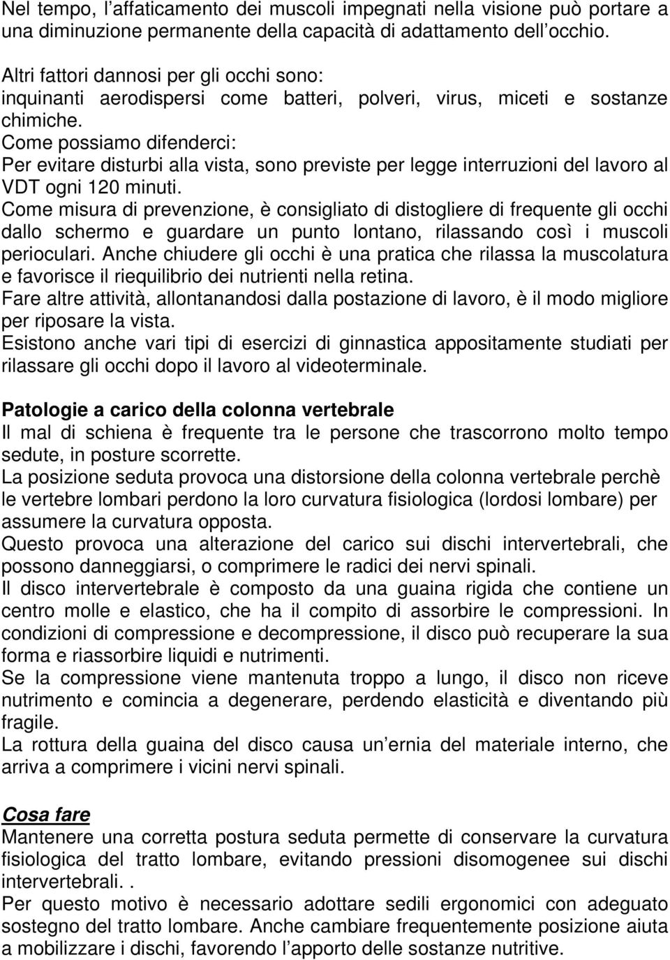 Come possiamo difenderci: Per evitare disturbi alla vista, sono previste per legge interruzioni del lavoro al VDT ogni 120 minuti.