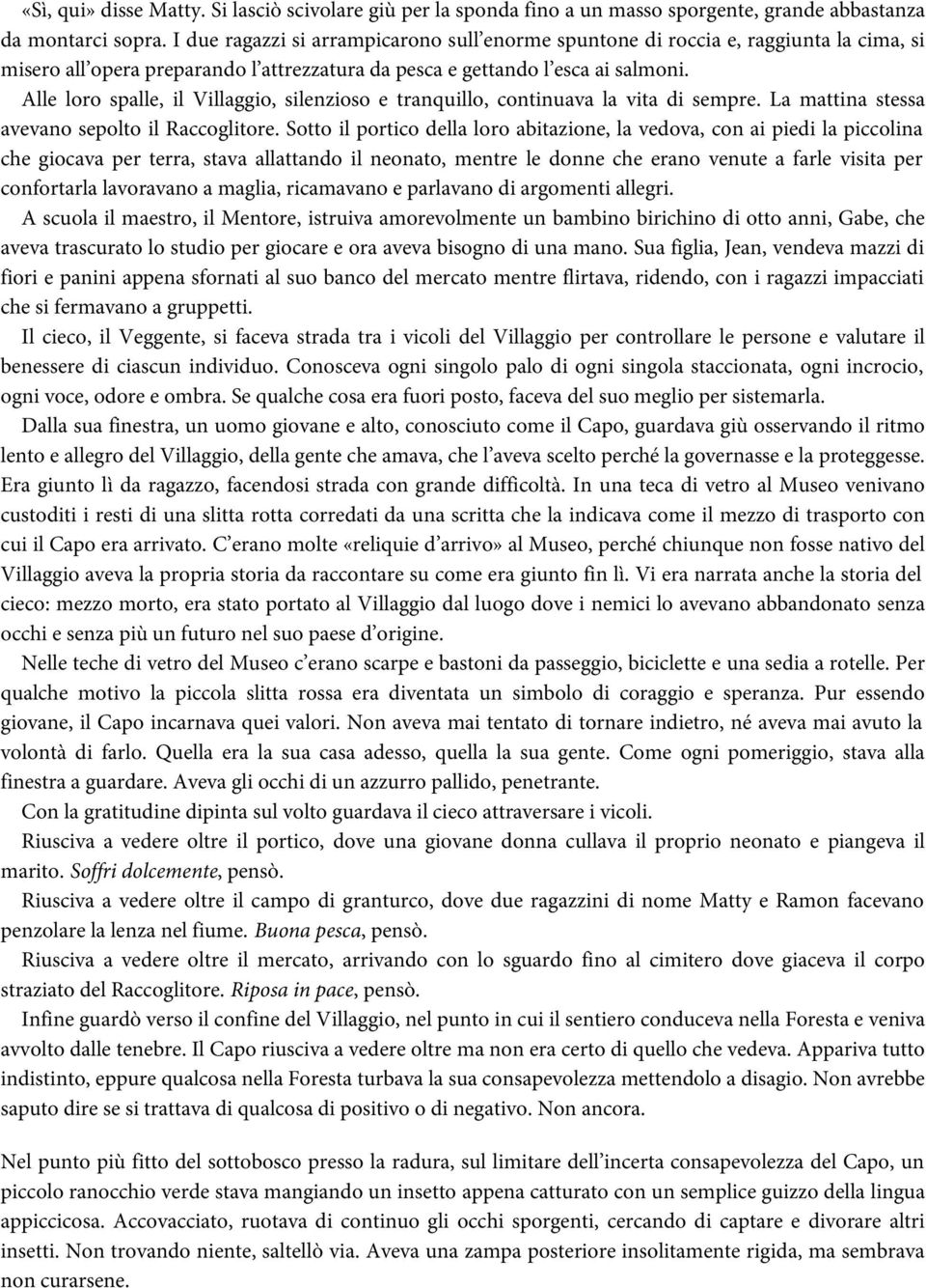 Alle loro spalle, il Villaggio, silenzioso e tranquillo, continuava la vita di sempre. La mattina stessa avevano sepolto il Raccoglitore.