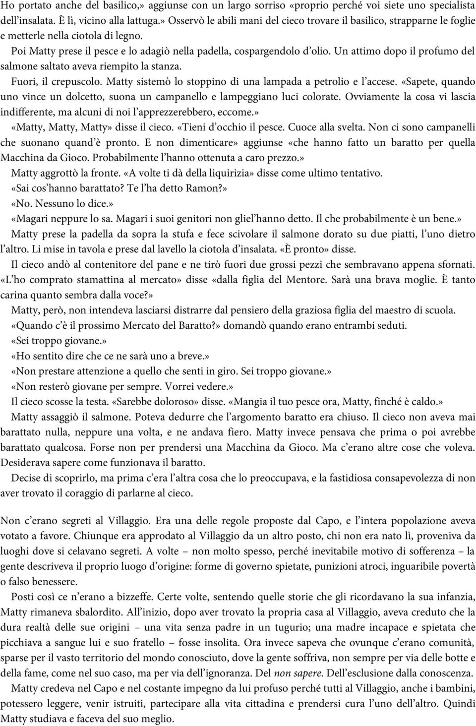 Un attimo dopo il profumo del salmone saltato aveva riempito la stanza. Fuori, il crepuscolo. Matty sistemò lo stoppino di una lampada a petrolio e l accese.