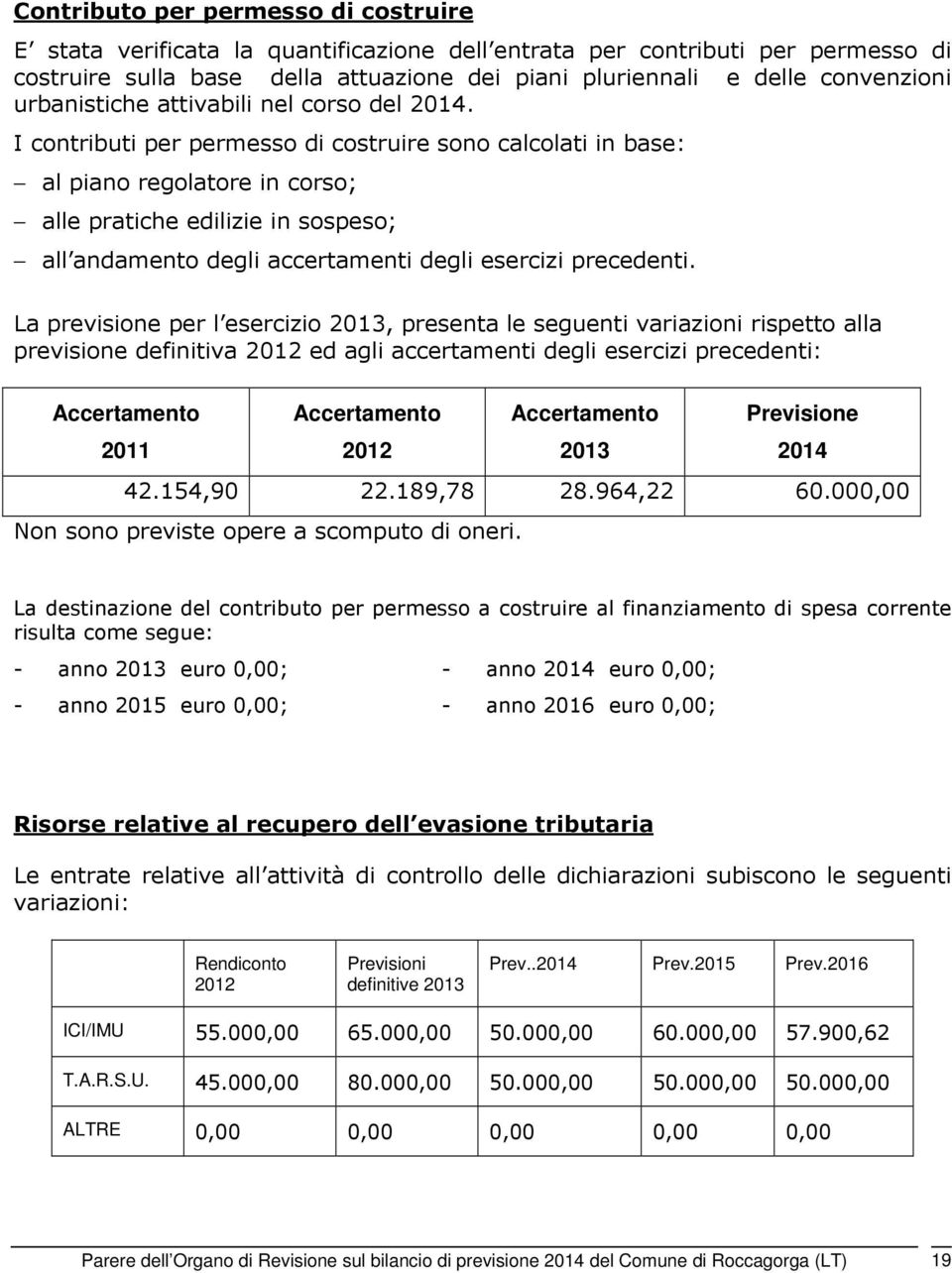 I contributi per permesso di costruire sono calcolati in base: al piano regolatore in corso; alle pratiche edilizie in sospeso; all andamento degli accertamenti degli esercizi precedenti.