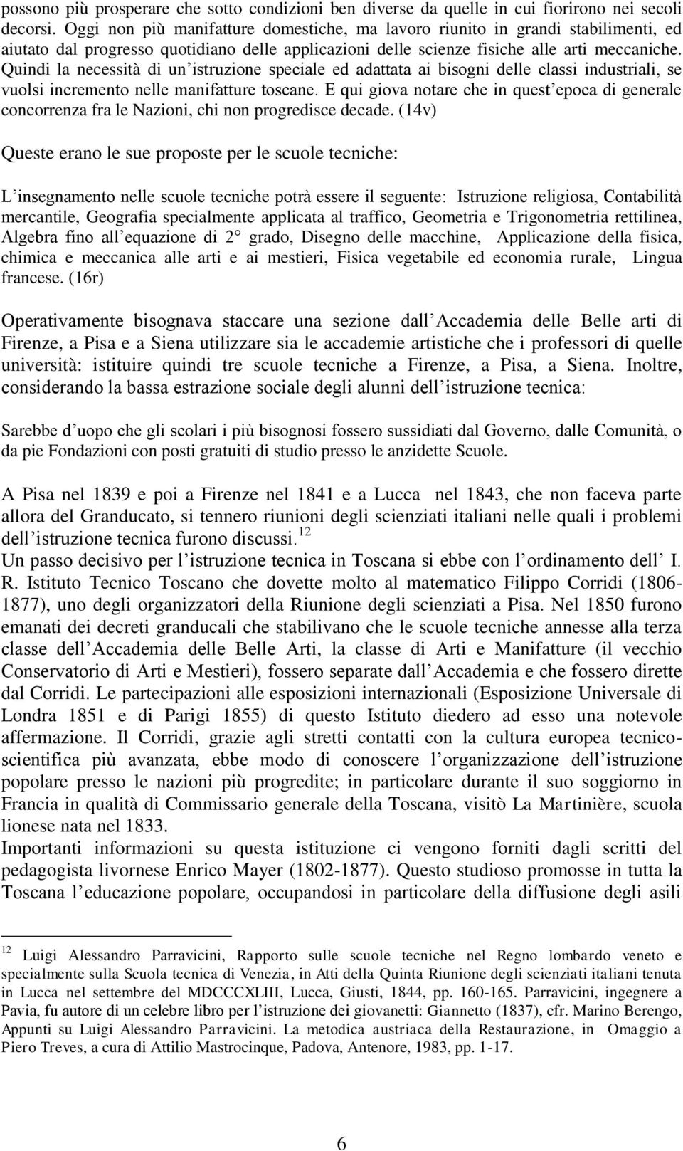 Quindi la necessità di un istruzione speciale ed adattata ai bisogni delle classi industriali, se vuolsi incremento nelle manifatture toscane.