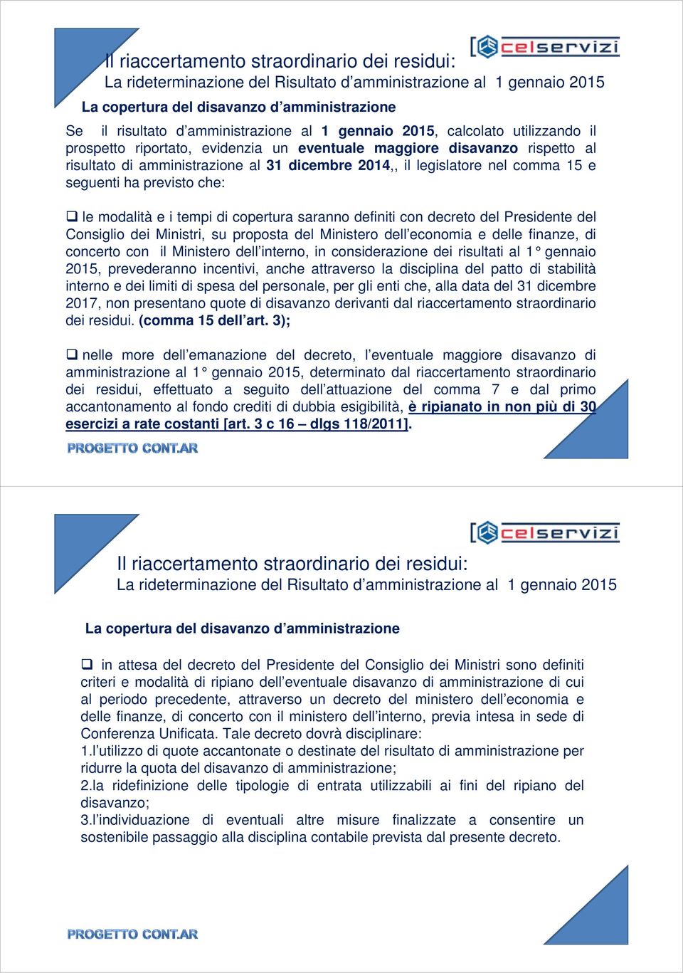 seguenti ha previsto che: le modalità e i tempi di copertura saranno definiti con decreto del Presidente del Consiglio dei Ministri, su proposta del Ministero dell economia e delle finanze, di