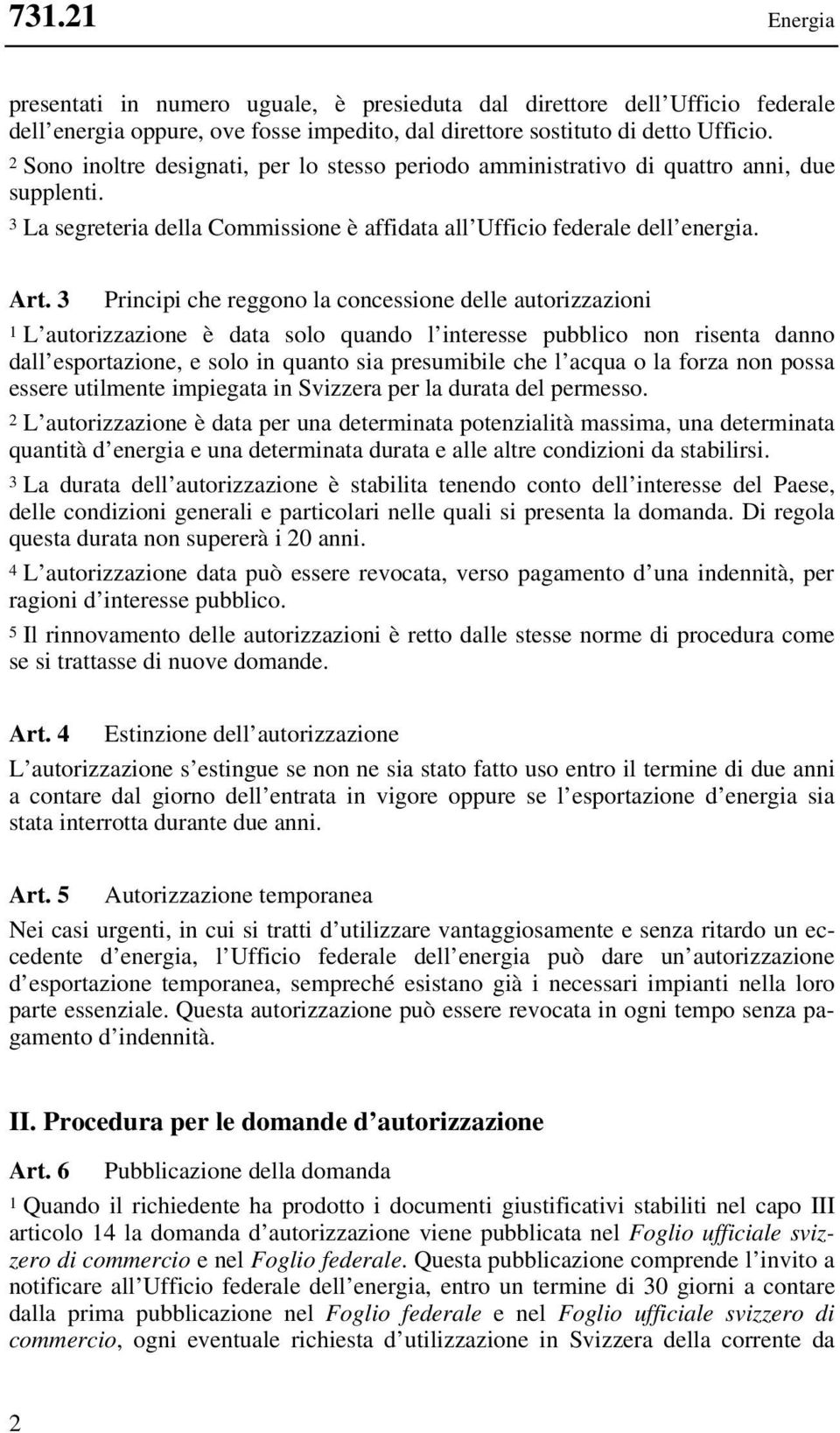 3 Principi che reggono la concessione delle autorizzazioni 1 L autorizzazione è data solo quando l interesse pubblico non risenta danno dall esportazione, e solo in quanto sia presumibile che l acqua