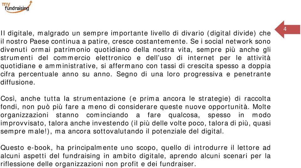 amministrative, si affermano con tassi di crescita spesso a doppia cifra percentuale anno su anno. Segno di una loro progressiva e penetrante diffusione.