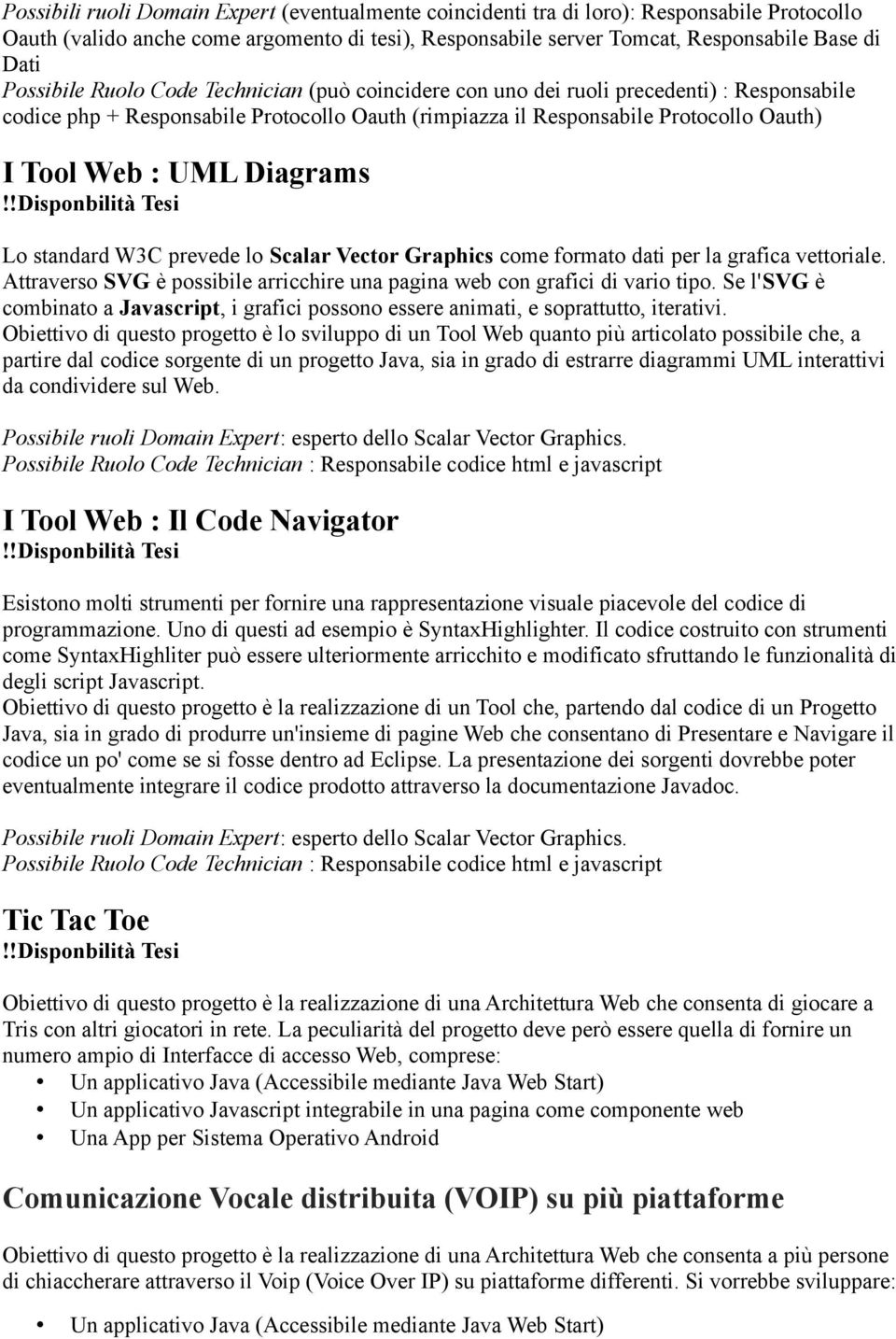 Diagrams Lo standard W3C prevede lo Scalar Vector Graphics come formato dati per la grafica vettoriale. Attraverso SVG è possibile arricchire una pagina web con grafici di vario tipo.