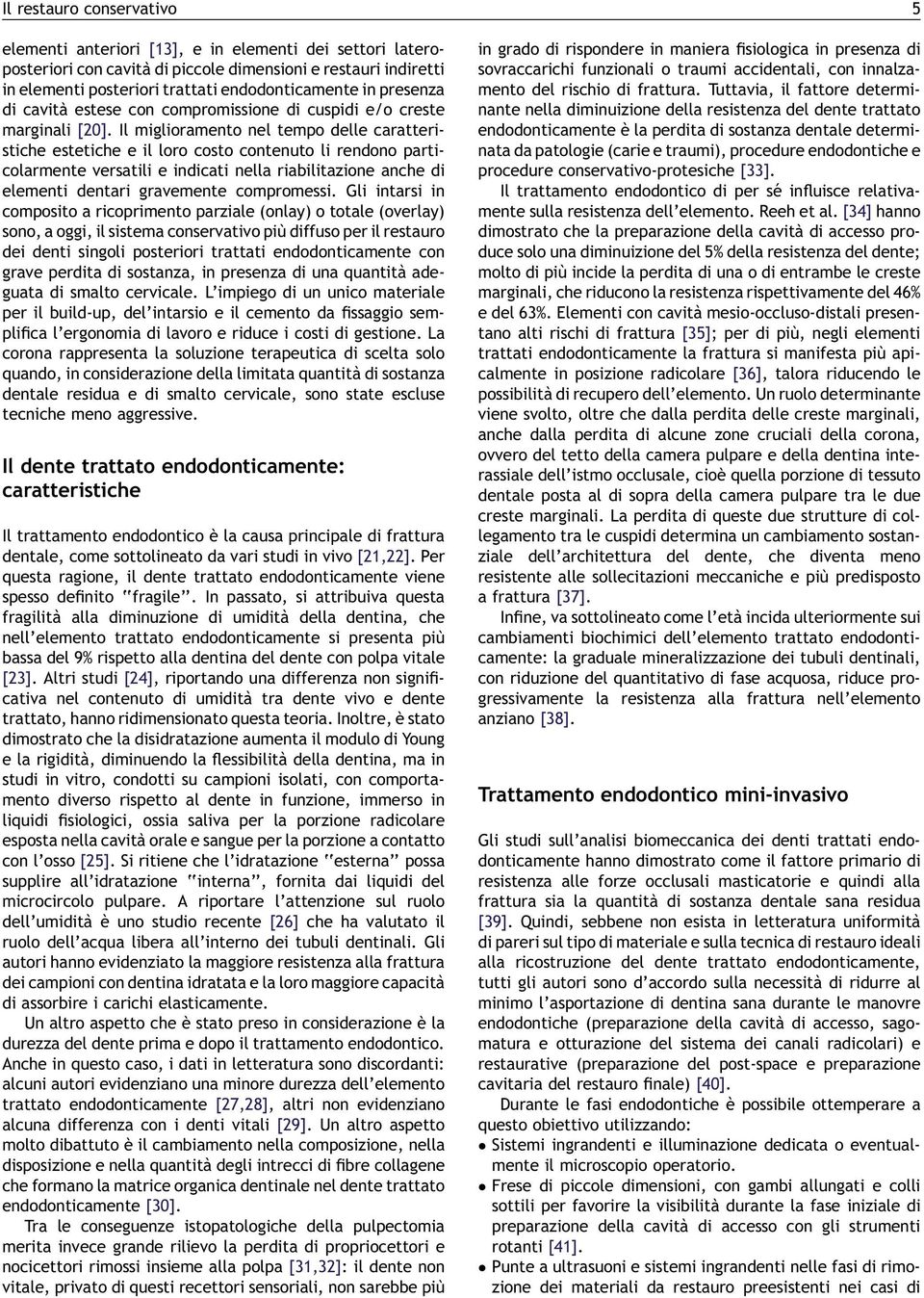 Il miglioramento nel tempo delle caratteristiche estetiche e il loro costo contenuto li rendono particolarmente versatili e indicati nella riabilitazione anche di elementi dentari gravemente