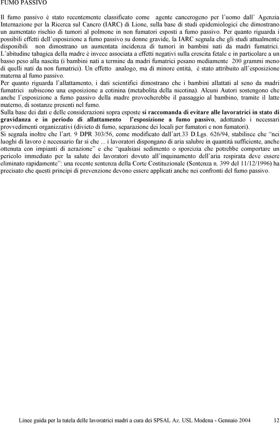 Per quanto riguarda i possibili effetti dell esposizione a fumo passivo su donne gravide, la IARC segnala che gli studi attualmente disponibili non dimostrano un aumentata incidenza di tumori in