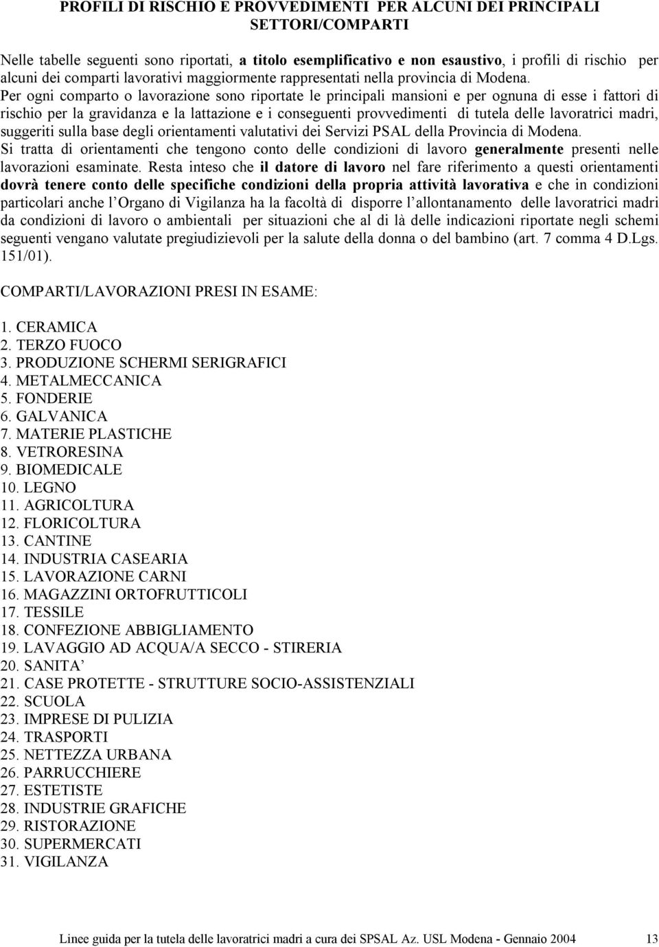 Per ogni comparto o lavorazione sono riportate le principali mansioni e per ognuna di esse i fattori di rischio per la gravidanza e la lattazione e i conseguenti provvedimenti di tutela delle