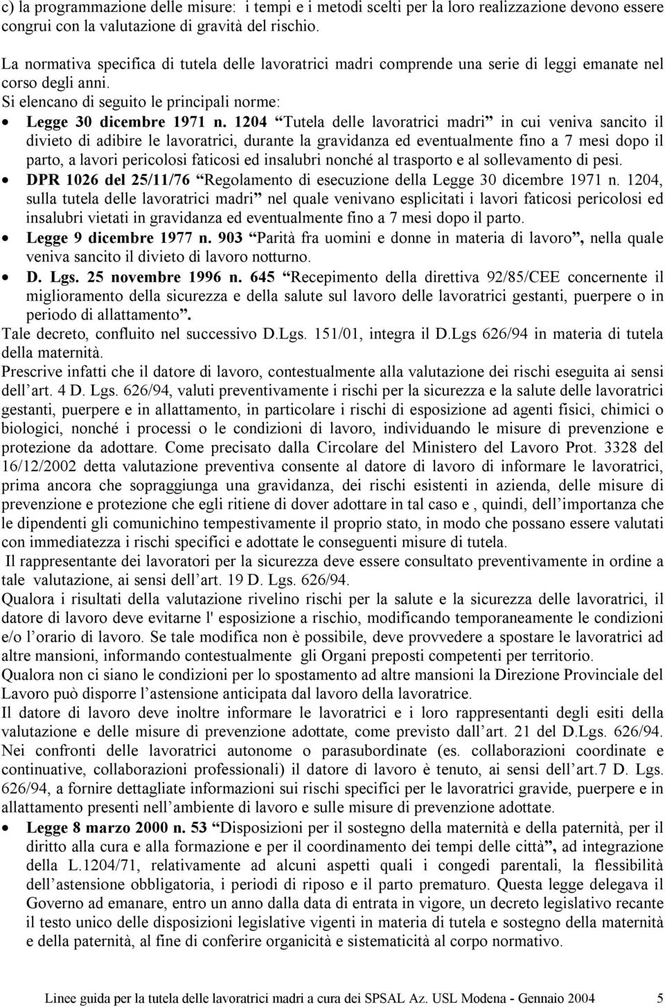 1204 Tutela delle lavoratrici madri in cui veniva sancito il divieto di adibire le lavoratrici, durante la gravidanza ed eventualmente fino a 7 mesi dopo il parto, a lavori pericolosi faticosi ed