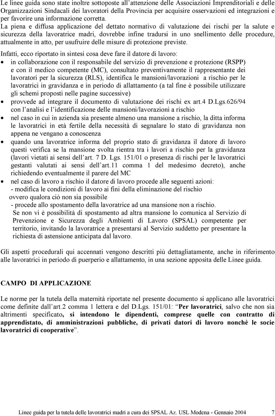 La piena e diffusa applicazione del dettato normativo di valutazione dei rischi per la salute e sicurezza della lavoratrice madri, dovrebbe infine tradursi in uno snellimento delle procedure,