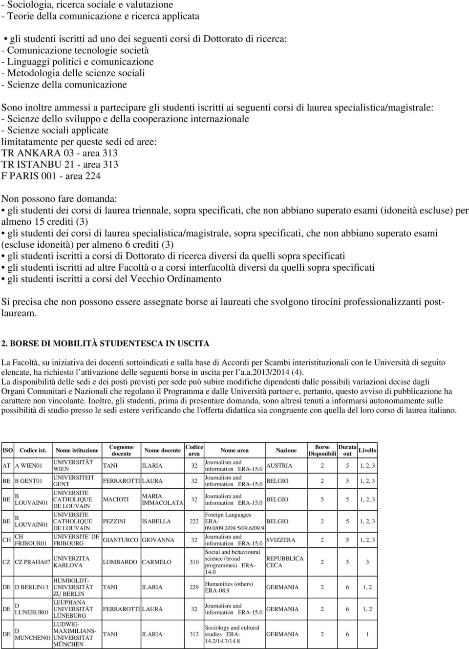 specialistica/magistrale: - Scienze dello sviluppo e della cooperazione internazionale - Scienze sociali applicate limitatamente per queste sedi ed aree: ANKARA 03 - area 313 ISTANBU 21 - area 313 F