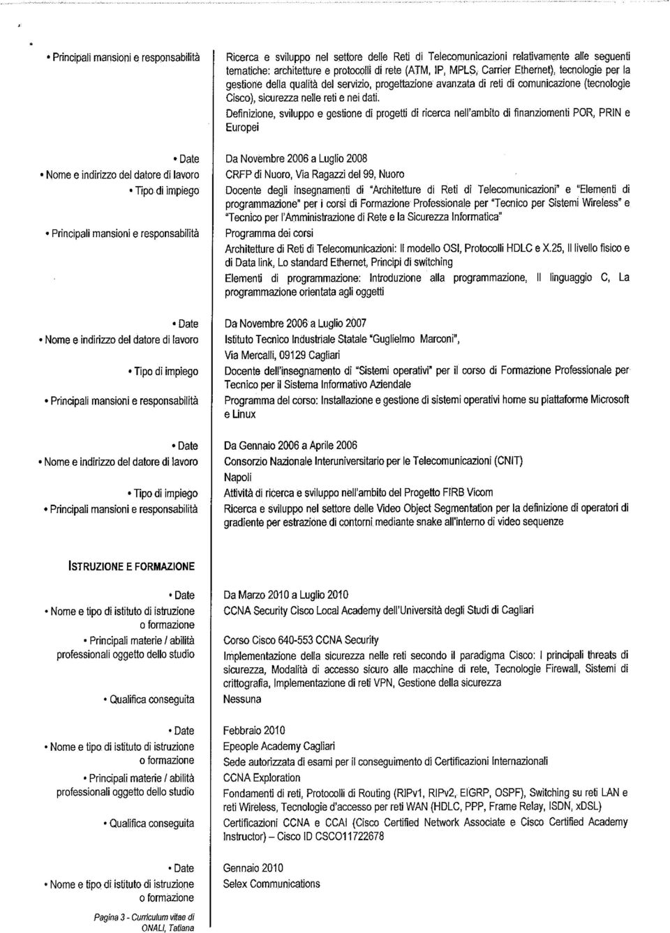 Definizione, sviluppo e gestione di progetti di ricerca nell'ambito di finanziomenti POR, PRIN e Europei Da Novembre 2006 a Luglio 2008 CRFP di Nuoro, Via Ragazzi del 99, Nuoro Docente degli