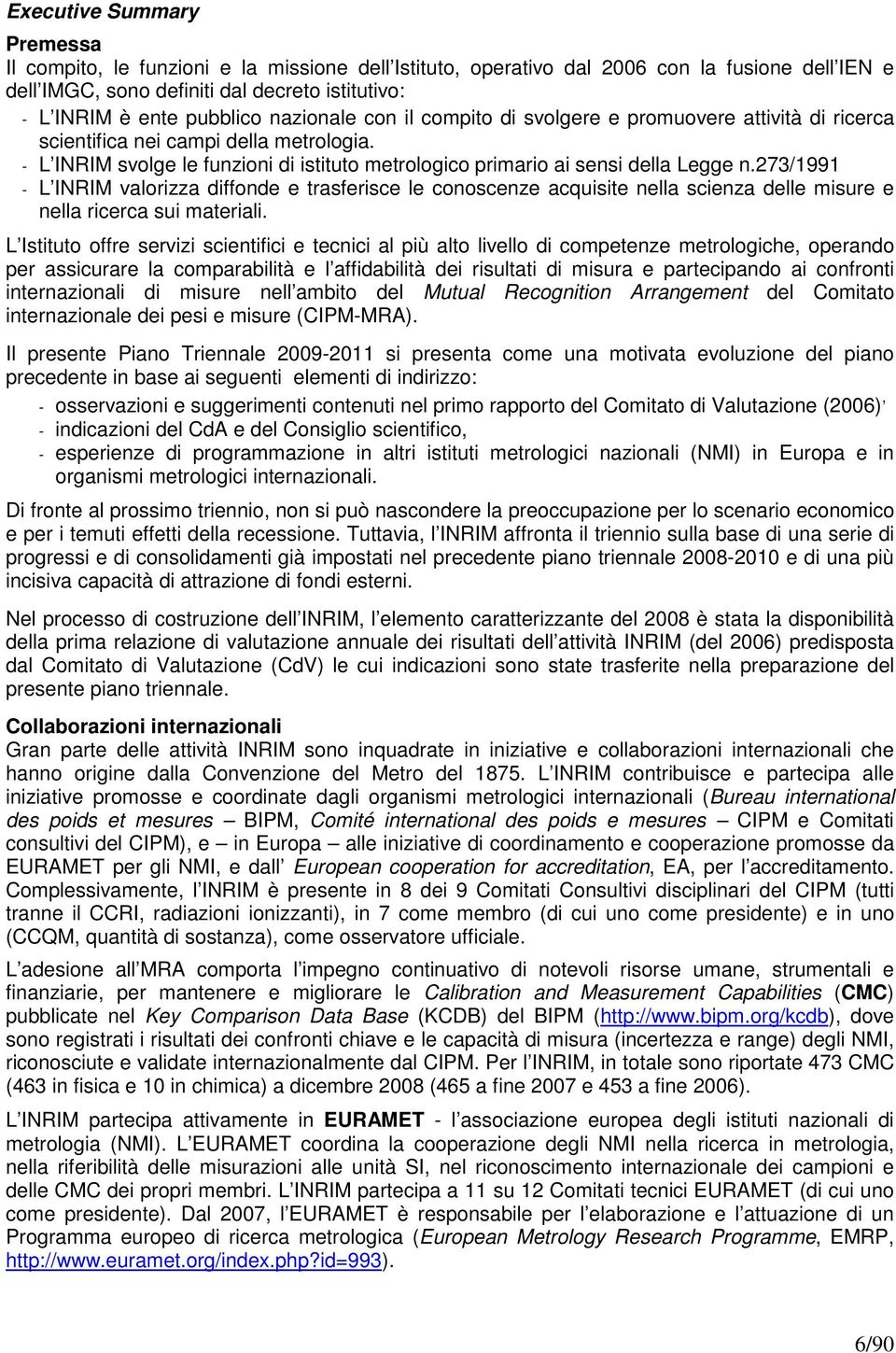 273/1991 - L INRIM valorizza diffonde e trasferisce le conoscenze acquisite nella scienza delle misure e nella ricerca sui materiali.