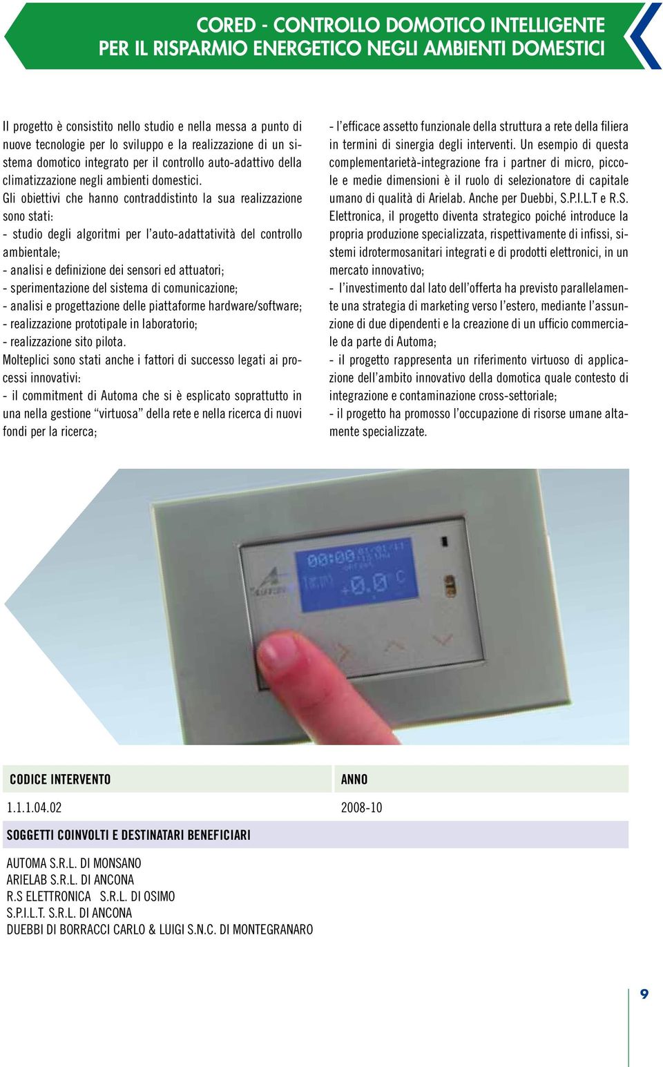 Gli obiettivi che hanno contraddistinto la sua realizzazione sono stati: - studio degli algoritmi per l auto-adattatività del controllo ambientale; - analisi e definizione dei sensori ed attuatori; -