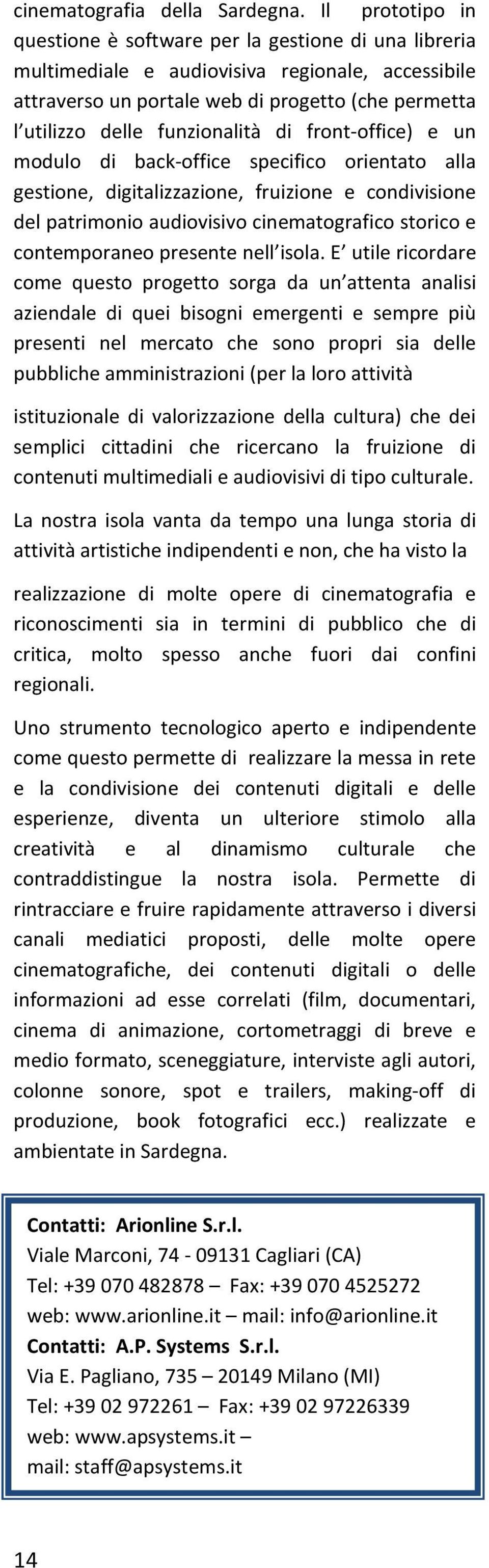 funzionalità di front-office) e un modulo di back-office specifico orientato alla gestione, digitalizzazione, fruizione e condivisione del patrimonio audiovisivo cinematografico storico e