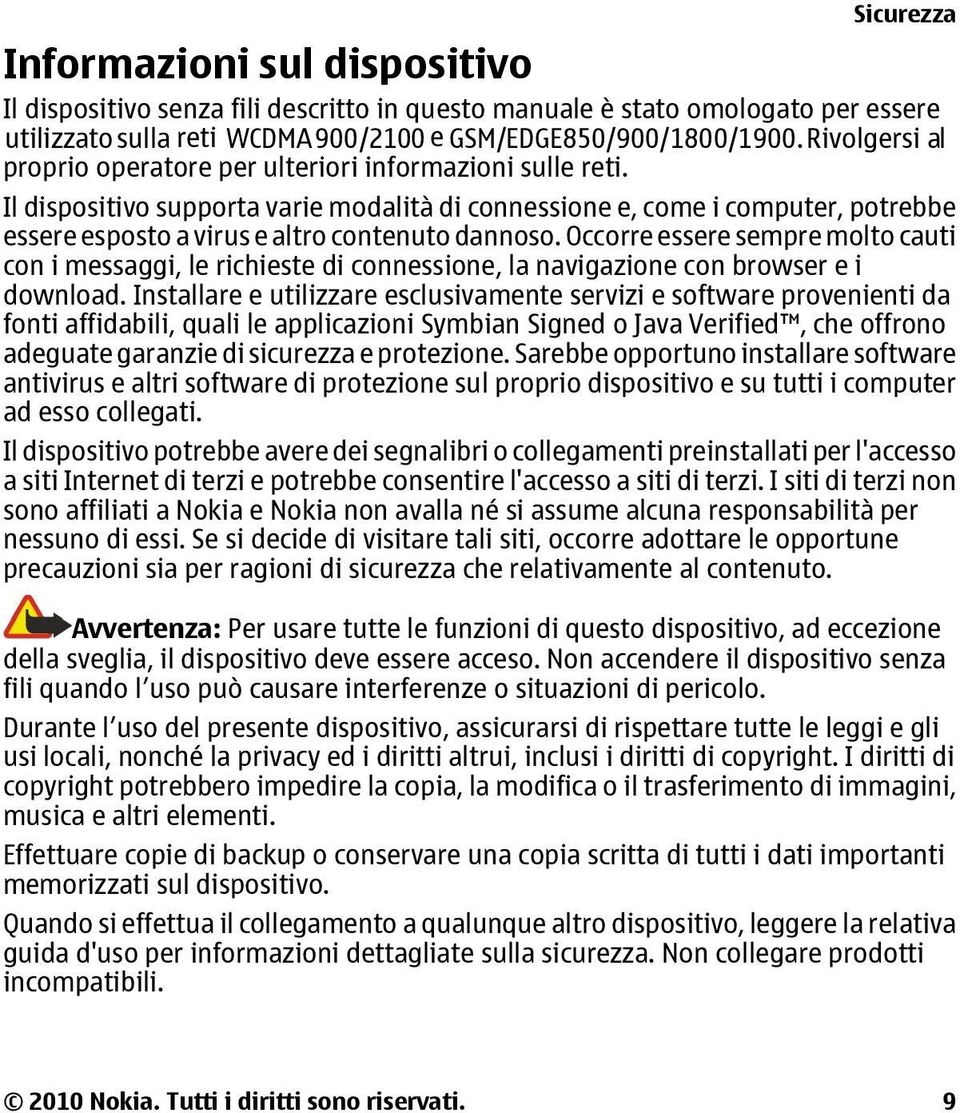 Il dispositivo supporta varie modalità di connessione e, come i computer, potrebbe essere esposto a virus e altro contenuto dannoso.