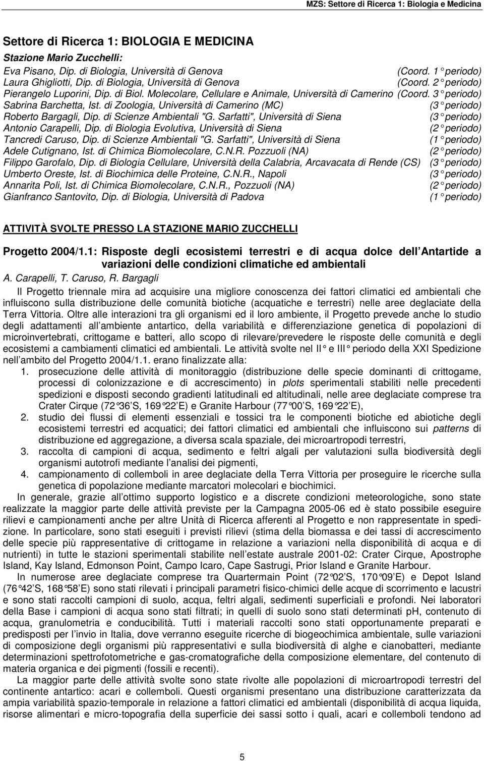 3 periodo) Sabrina Barchetta, Ist. di Zoologia, Università di Camerino (MC) (3 periodo) Roberto Bargagli, Dip. di Scienze Ambientali "G.