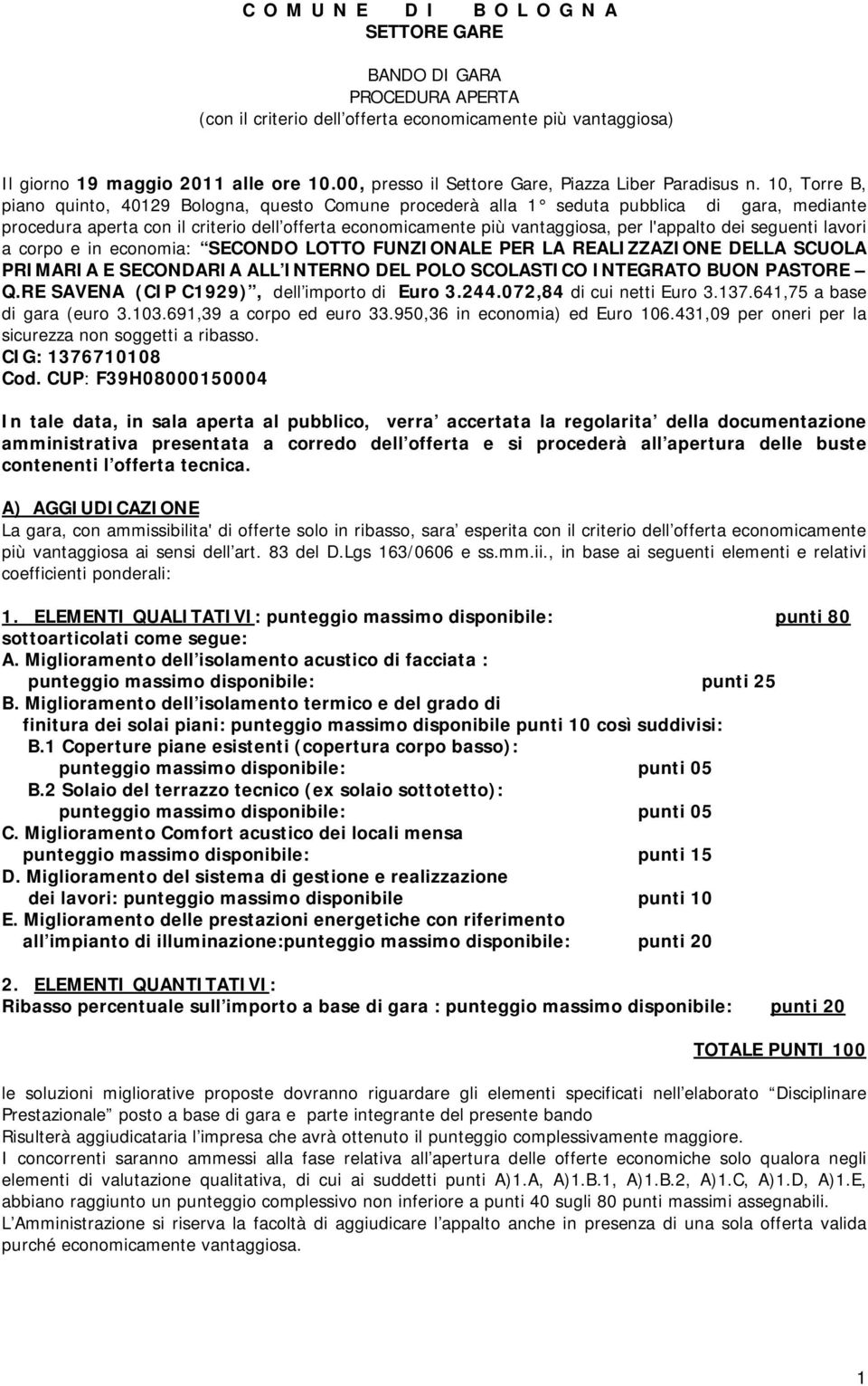 10, Torre B, piano quinto, 40129 Bologna, questo Comune procederà alla 1 seduta pubblica di gara, mediante procedura aperta con il criterio dell offerta economicamente più vantaggiosa, per l'appalto