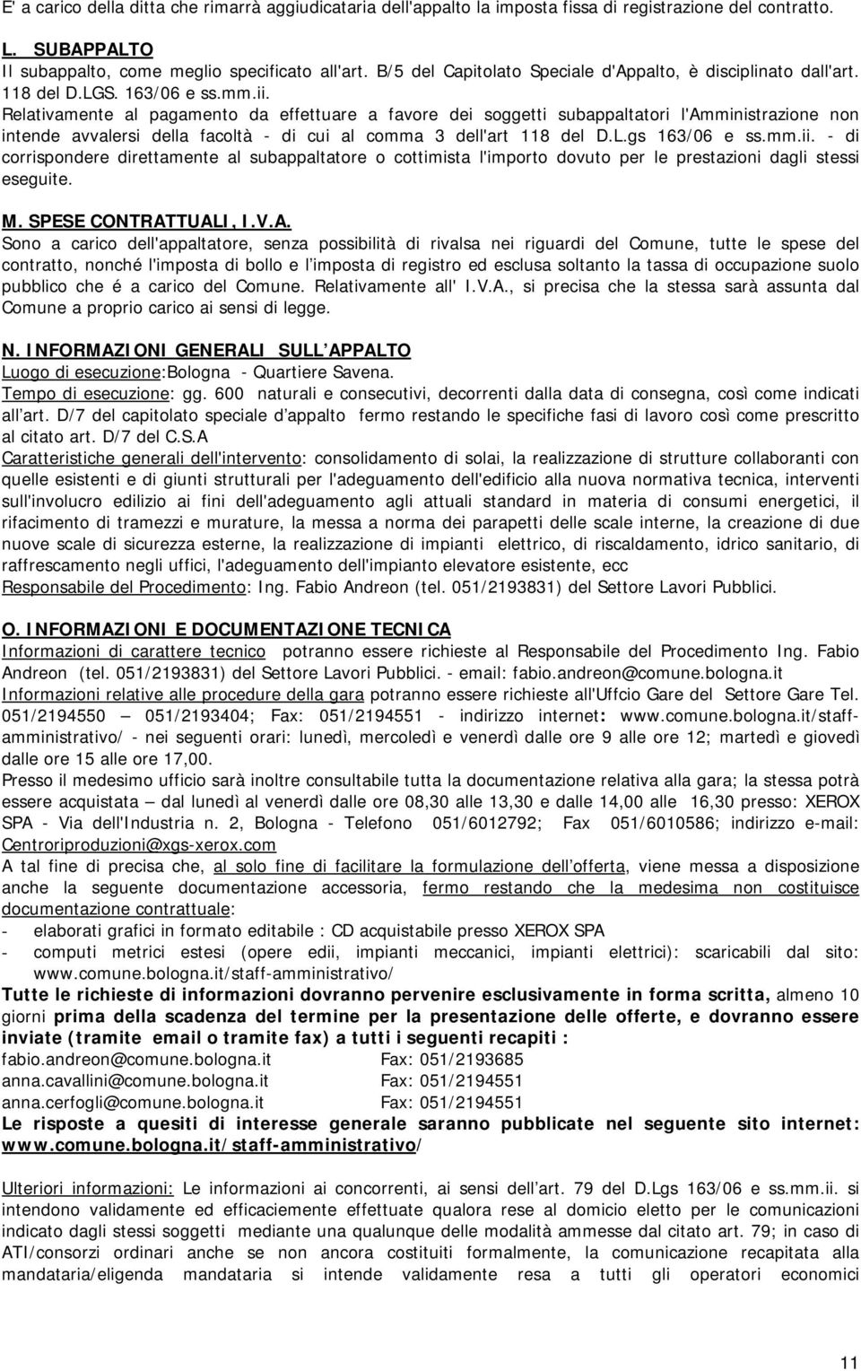 Relativamente al pagamento da effettuare a favore dei soggetti subappaltatori l'amministrazione non intende avvalersi della facoltà - di cui al comma 3 dell'art 118 del D.L.gs 163/06 e ss.mm.ii.