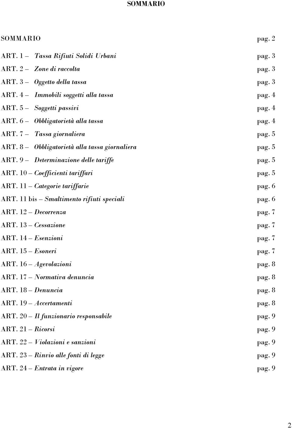 5 ART. 11 Categorie tariffarie pag. 6 ART. 11 bis Smaltimento rifiuti speciali pag. 6 ART. 12 Decorrenza pag. 7 ART. 13 Cessazione pag. 7 ART. 14 Esenzioni pag. 7 ART. 15 Esoneri pag. 7 ART. 16 Agevolazioni pag.