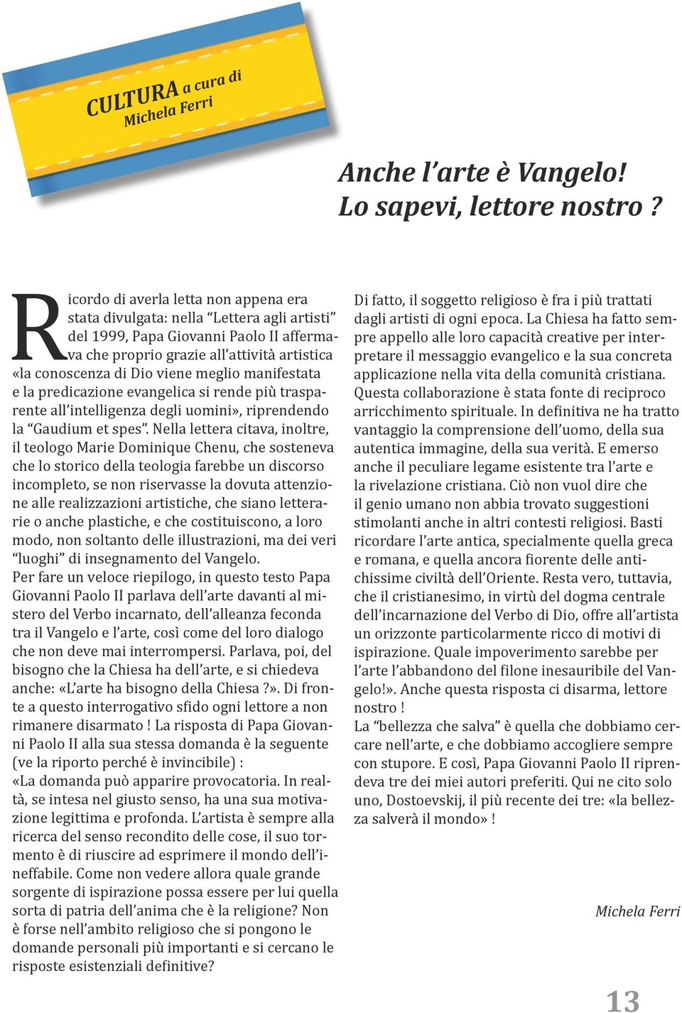 meglio manifestata e la predicazione evangelica si rende più trasparente all intelligenza degli uomini», riprendendo la Gaudium et spes.