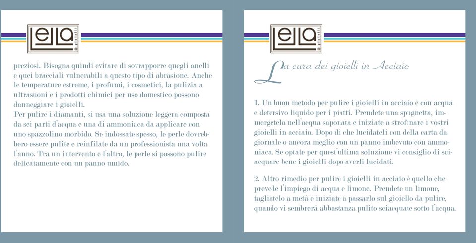 Per pulire i diamanti, si usa una soluzione leggera composta da sei parti d acqua e una di ammoniaca da applicare con uno spazzolino morbido.