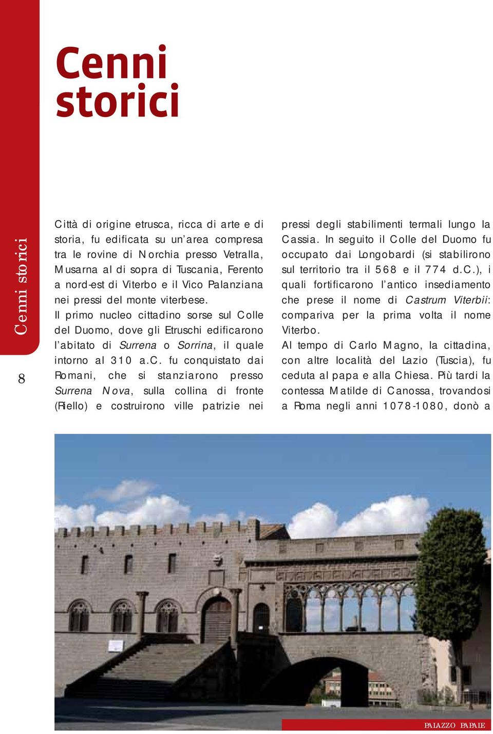 Il primo nucleo cittadino sorse sul Colle del Duomo, dove gli Etruschi edificarono l abitato di Surrena o Sorrina, il quale intorno al 310 a.c. fu conquistato dai Romani, che si stanziarono presso Surrena Nova, sulla collina di fronte (Riello) e costruirono ville patrizie nei pressi degli stabilimenti termali lungo la Cassia.