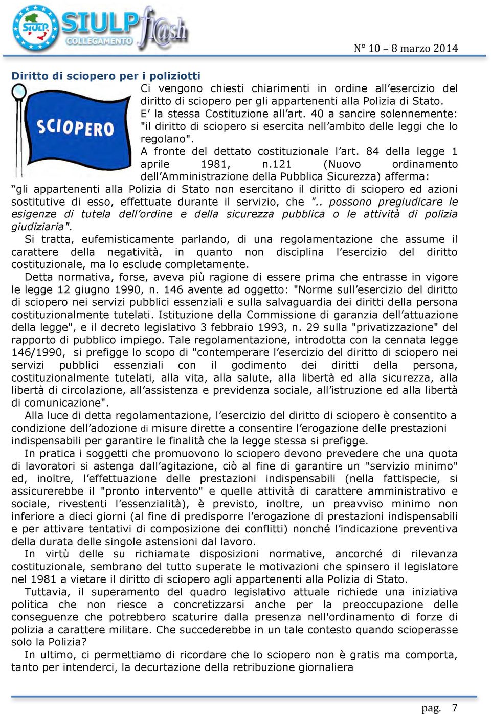 121 (Nuovo ordinamento dell Amministrazione della Pubblica Sicurezza) afferma: gli appartenenti alla Polizia di Stato non esercitano il diritto di sciopero ed azioni sostitutive di esso, effettuate