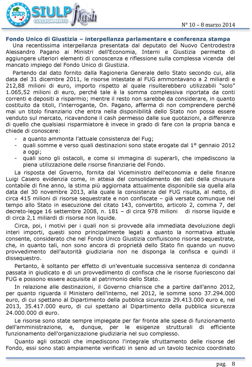 Partendo dal dato fornito dalla Ragioneria Generale dello Stato secondo cui, alla data del 31 dicembre 2011, le risorse intestate al FUG ammontavano a 2 miliardi e 212,88 milioni di euro, importo