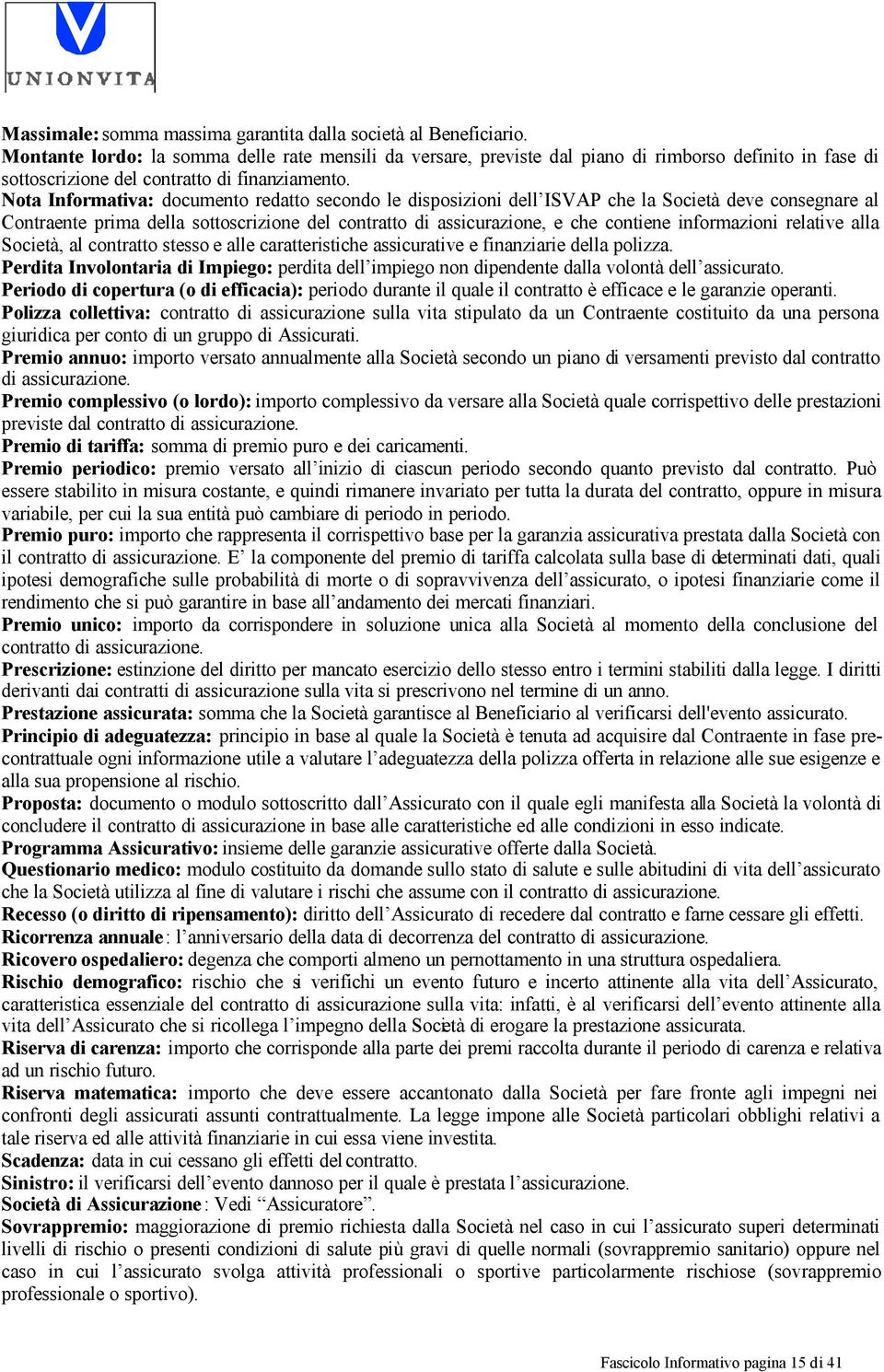 Nota Informativa: documento redatto secondo le disposizioni dell ISVAP che la Società deve consegnare al Contraente prima della sottoscrizione del contratto di assicurazione, e che contiene