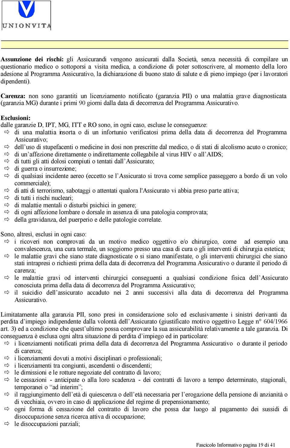 Carenza: non sono garantiti un licenziamento notificato (garanzia PII) o una malattia grave diagnosticata (garanzia MG) durante i primi 90 giorni dalla data di decorrenza del Programma Assicurativo.