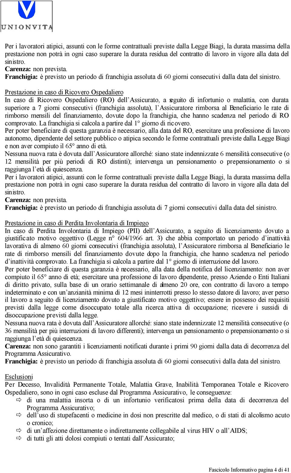 Prestazione in caso di Ricovero Ospedaliero In caso di Ricovero Ospedaliero (RO) dell Assicurato, a seguito di infortunio o malattia, con durata superiore a 7 giorni consecutivi (franchigia