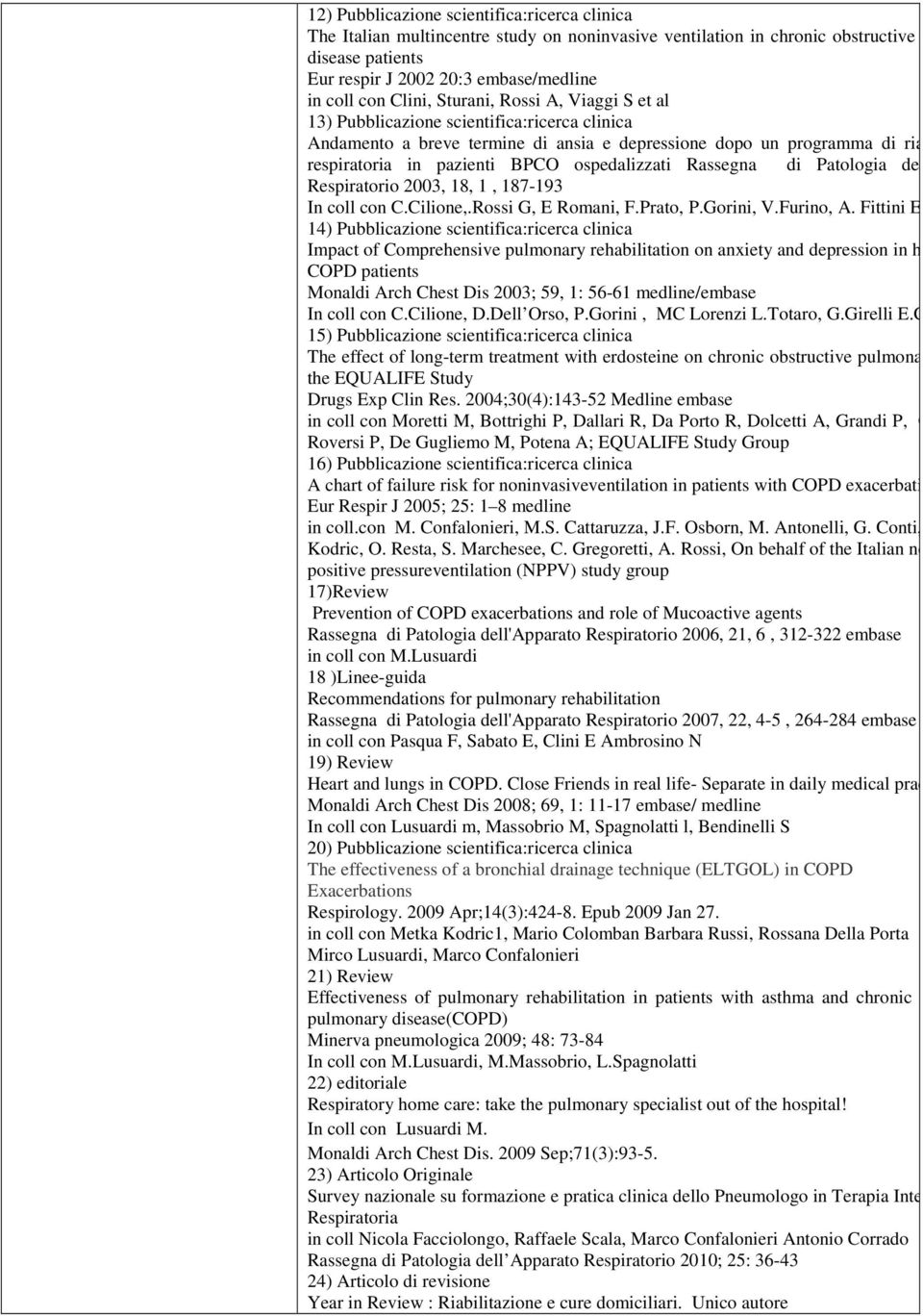 BPCO ospedalizzati Rassegna di Patologia dell'apparato Respiratorio 2003, 18, 1, 187-193 In coll con C.Cilione,.Rossi G, E Romani, F.Prato, P.Gorini, V.Furino, A. Fittini E.