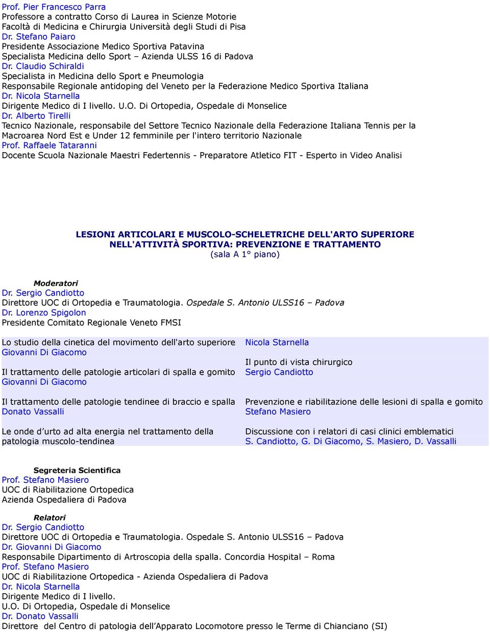 Claudio Schiraldi Specialista in Medicina dello Sport e Pneumologia Responsabile Regionale antidoping del Veneto per la Federazione Medico Sportiva Italiana Dr.