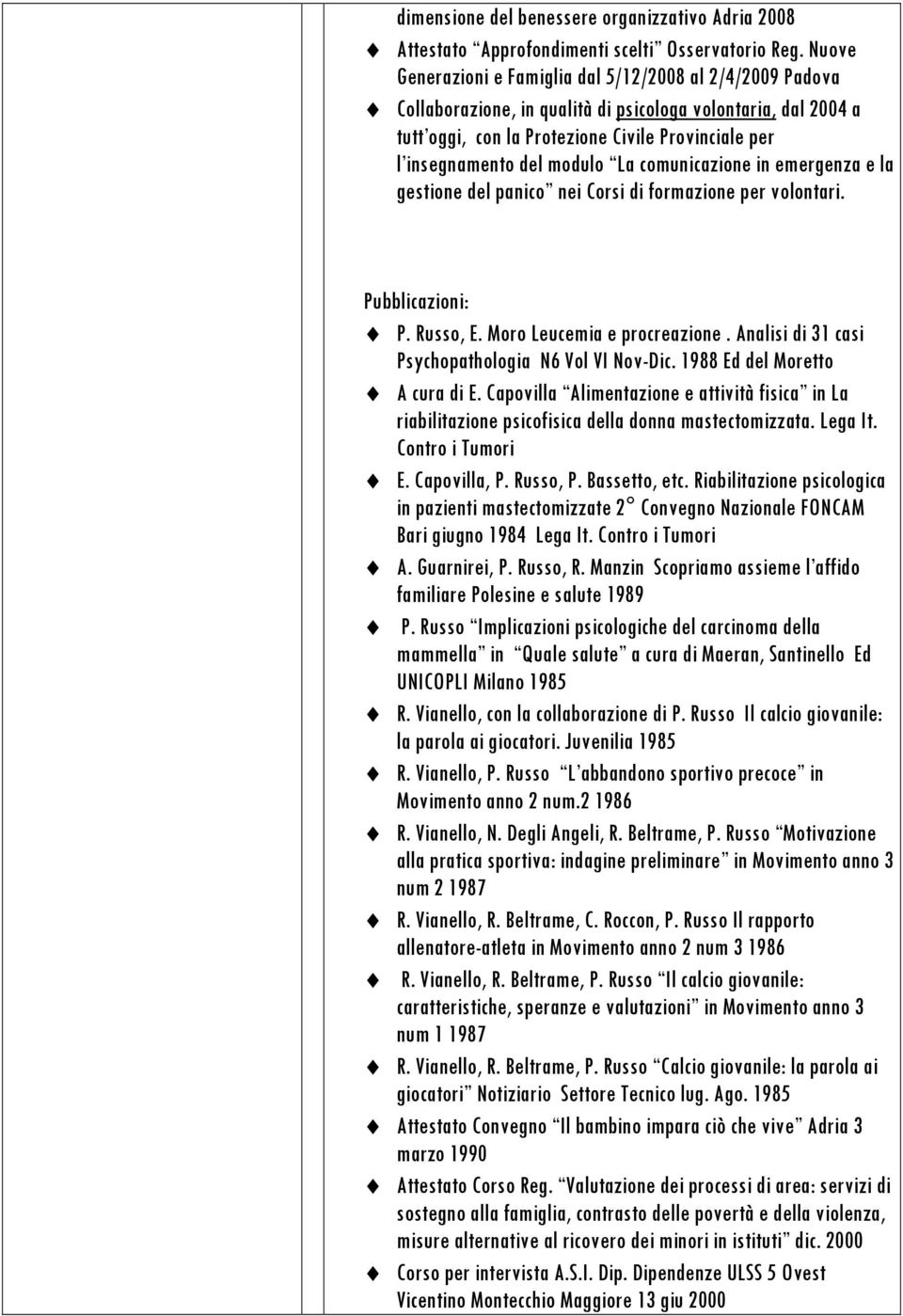 modulo La comunicazione in emergenza e la gestione del panico nei Corsi di formazione per volontari. Pubblicazioni: P. Russo, E. Moro Leucemia e procreazione.