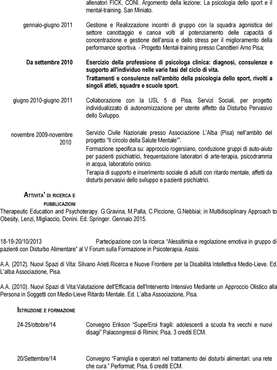 al potenziamento delle capacità di concentrazione e gestione dell'ansia e dello stress per il miglioramento della performance sportiva.