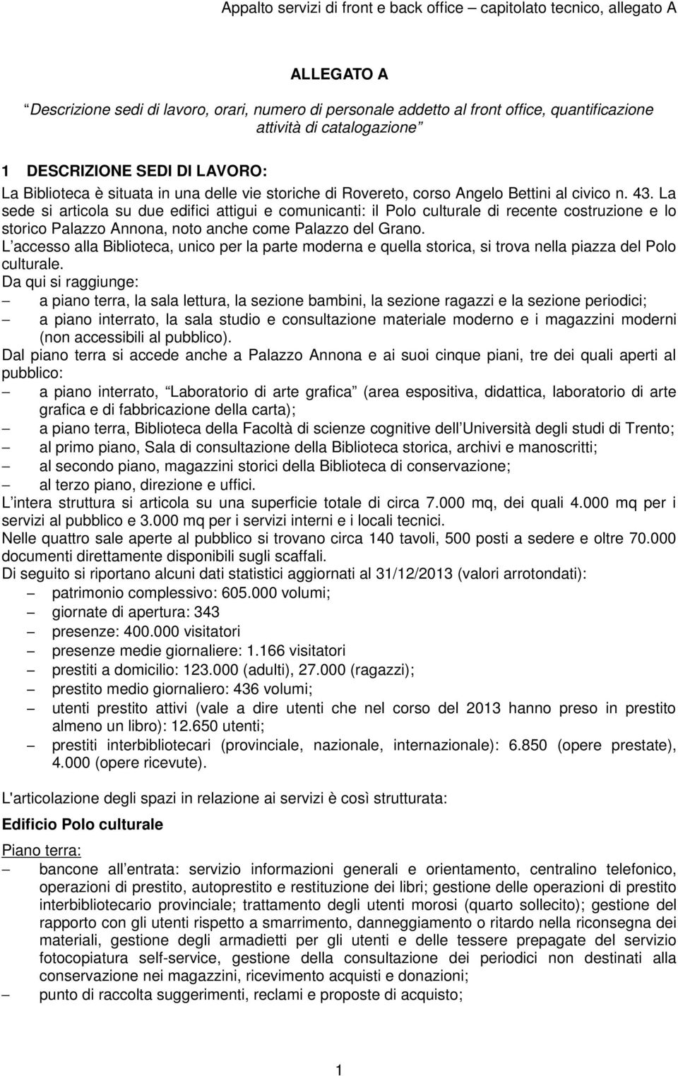 La sede si articola su due edifici attigui e comunicanti: il Polo culturale di recente costruzione e lo storico Palazzo Annona, noto anche come Palazzo del Grano.