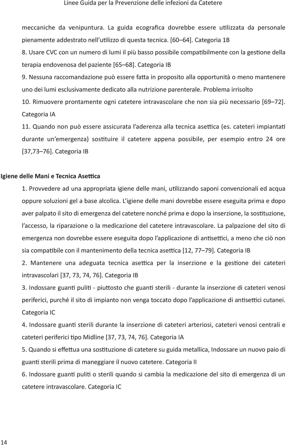 Nessuna raccomandazione può essere fatta in proposito alla opportunità o meno mantenere uno dei lumi esclusivamente dedicato alla nutrizione parenterale. Problema irrisolto 10.