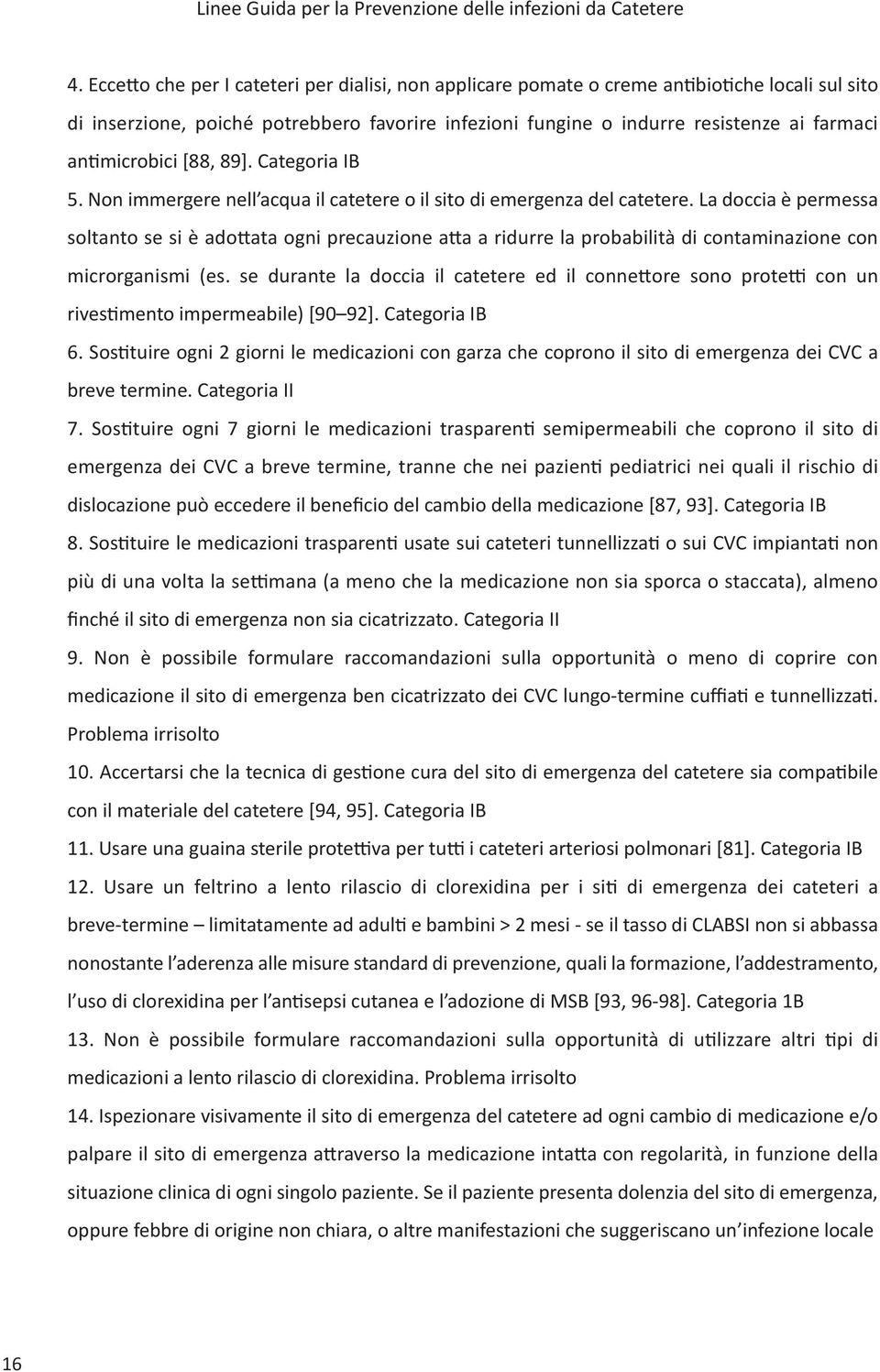 La doccia è permessa soltanto se si è adottata ogni precauzione atta a ridurre la probabilità di contaminazione con microrganismi (es.