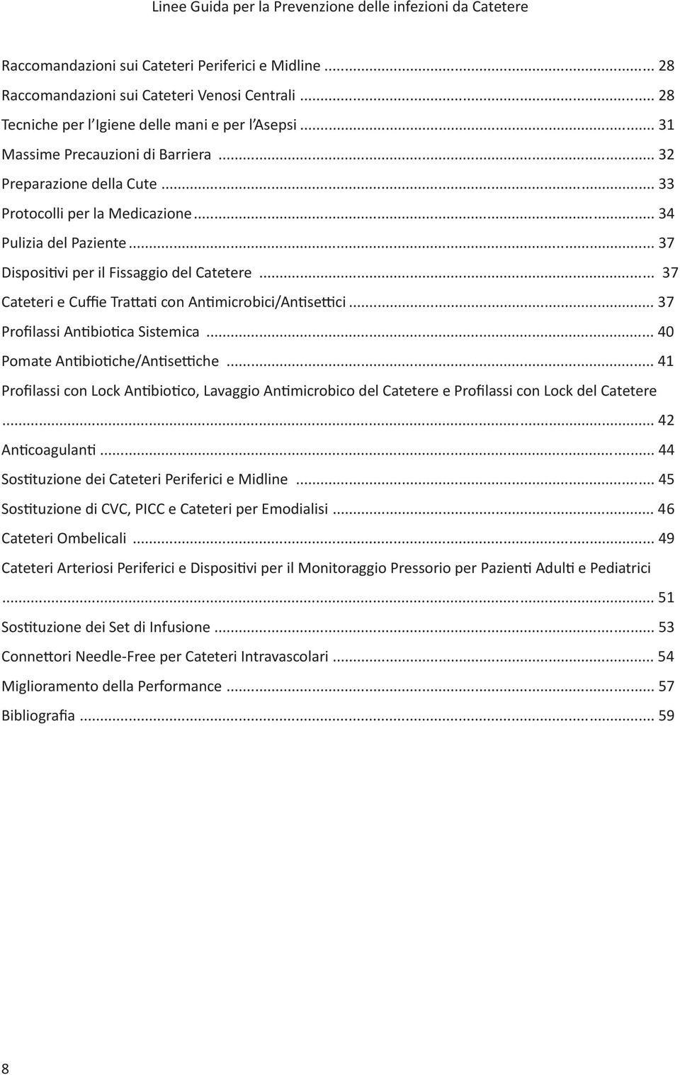 .. 37 Cateteri e Cuffie Trattati con Antimicrobici/Antisettici... 37 Profilassi Antibiotica Sistemica... 40 Pomate Antibiotiche/Antisettiche.