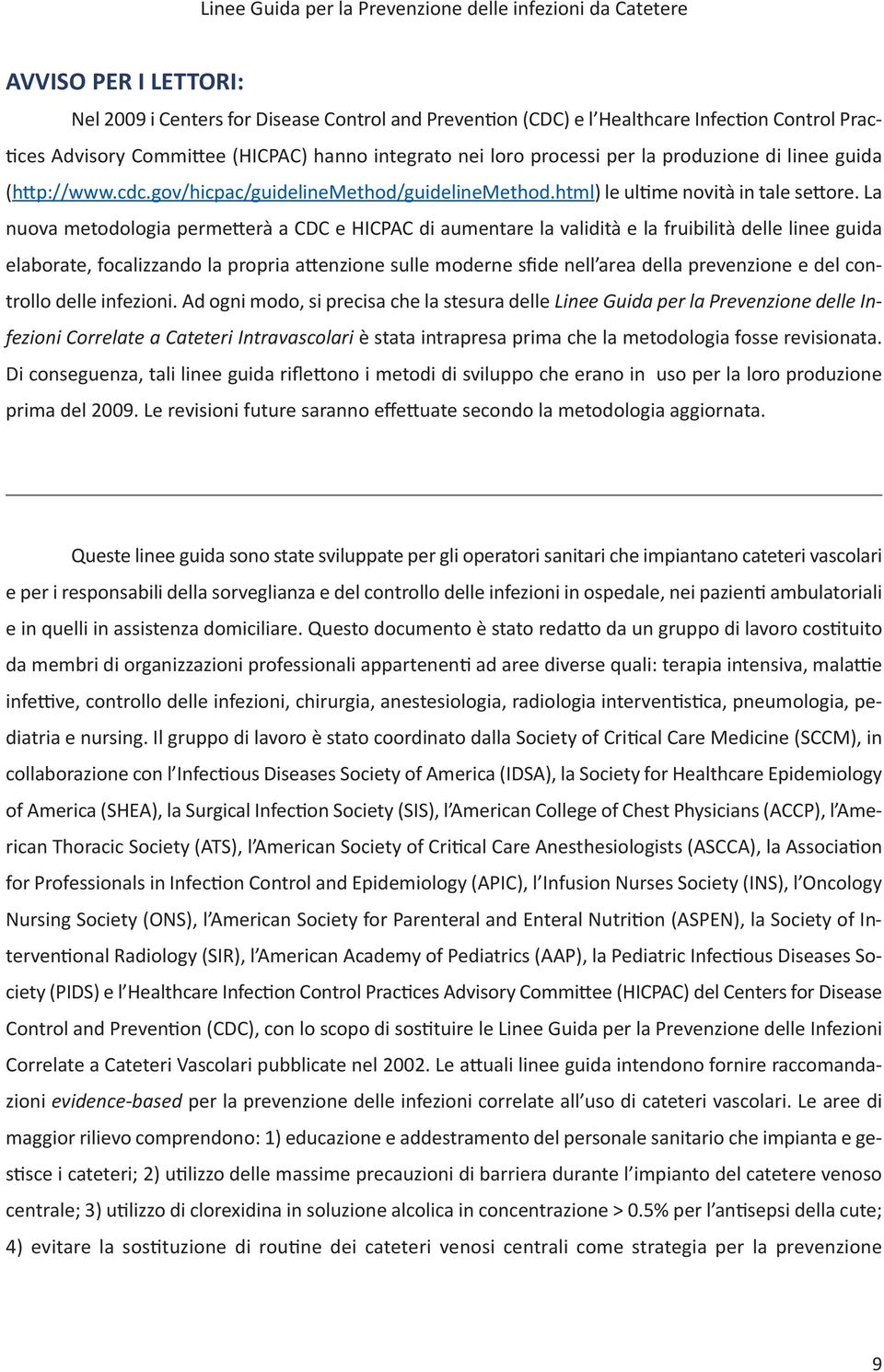 La nuova metodologia permetterà a CDC e HICPAC di aumentare la validità e la fruibilità delle linee guida elaborate, focalizzando la propria attenzione sulle moderne sfide nell area della prevenzione