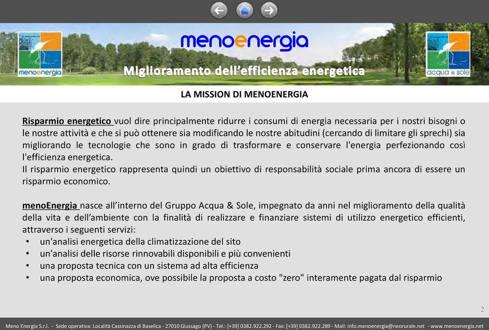 Il risparmio energetico rappresenta quindi un obiettivo di responsabilità sociale prima ancora di essere un risparmio economico.