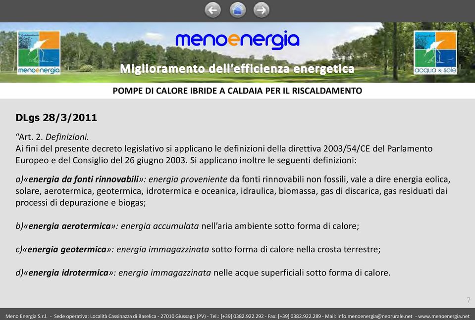 Si applicano inoltre le seguenti definizioni: a)«energia da fonti rinnovabili»: energia proveniente da fonti rinnovabili non fossili, vale a dire energia eolica, solare, aerotermica, geotermica,