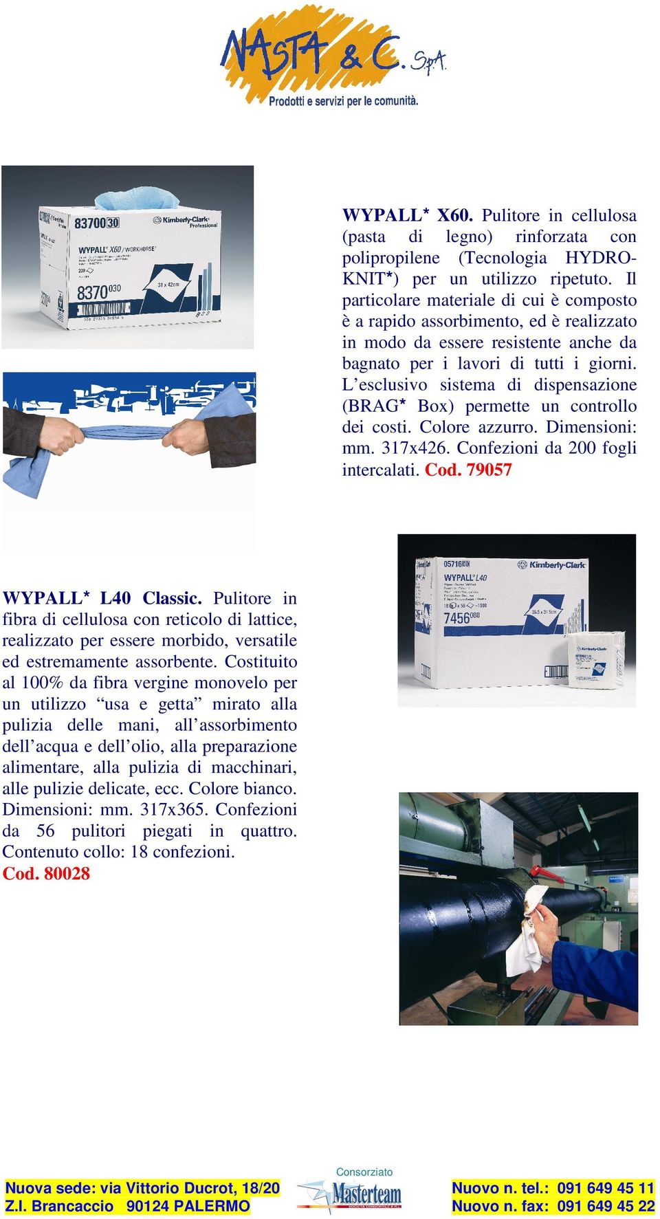 L esclusivo sistema di dispensazione (BRAG* Box) permette un controllo dei costi. Colore azzurro. Dimensioni: mm. 317x426. Confezioni da 200 fogli intercalati. Cod. 79057 WYPALL* L40 Classic.